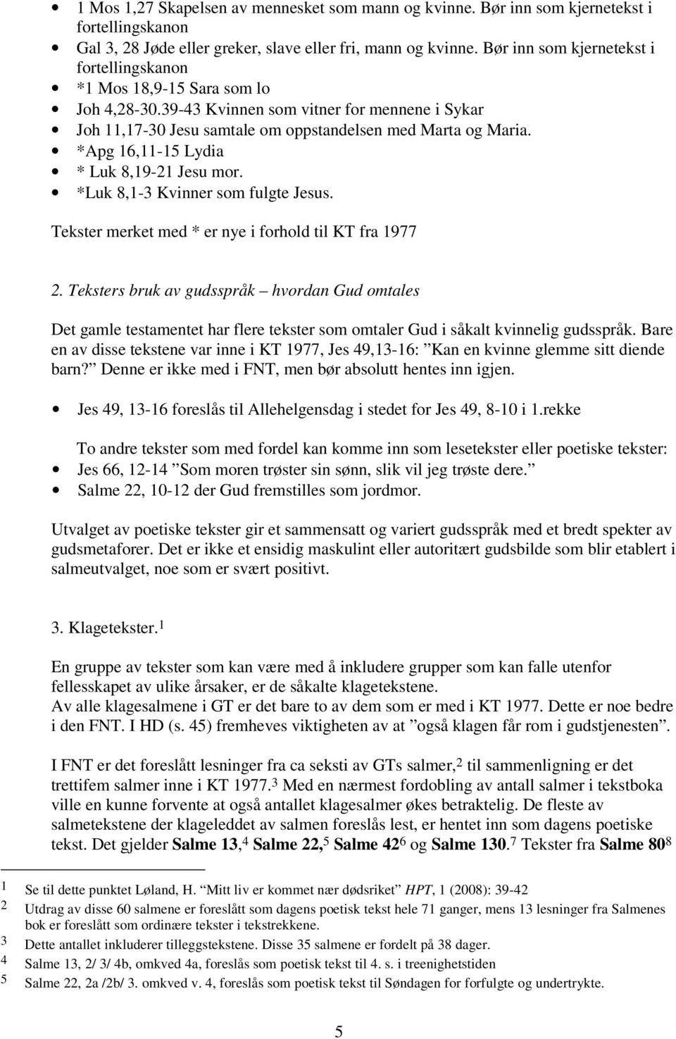 *Apg 16,11-15 Lydia * Luk 8,19-21 Jesu mor. *Luk 8,1-3 Kvinner som fulgte Jesus. Tekster merket med * er nye i forhold til KT fra 1977 2.