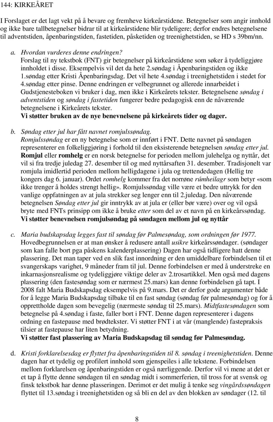 treenighetstiden, se HD s 39bm/nn. a. Hvordan vurderes denne endringen? Forslag til ny tekstbok (FNT) gir betegnelser på kirkeårstidene som søker å tydeliggjøre innholdet i disse.