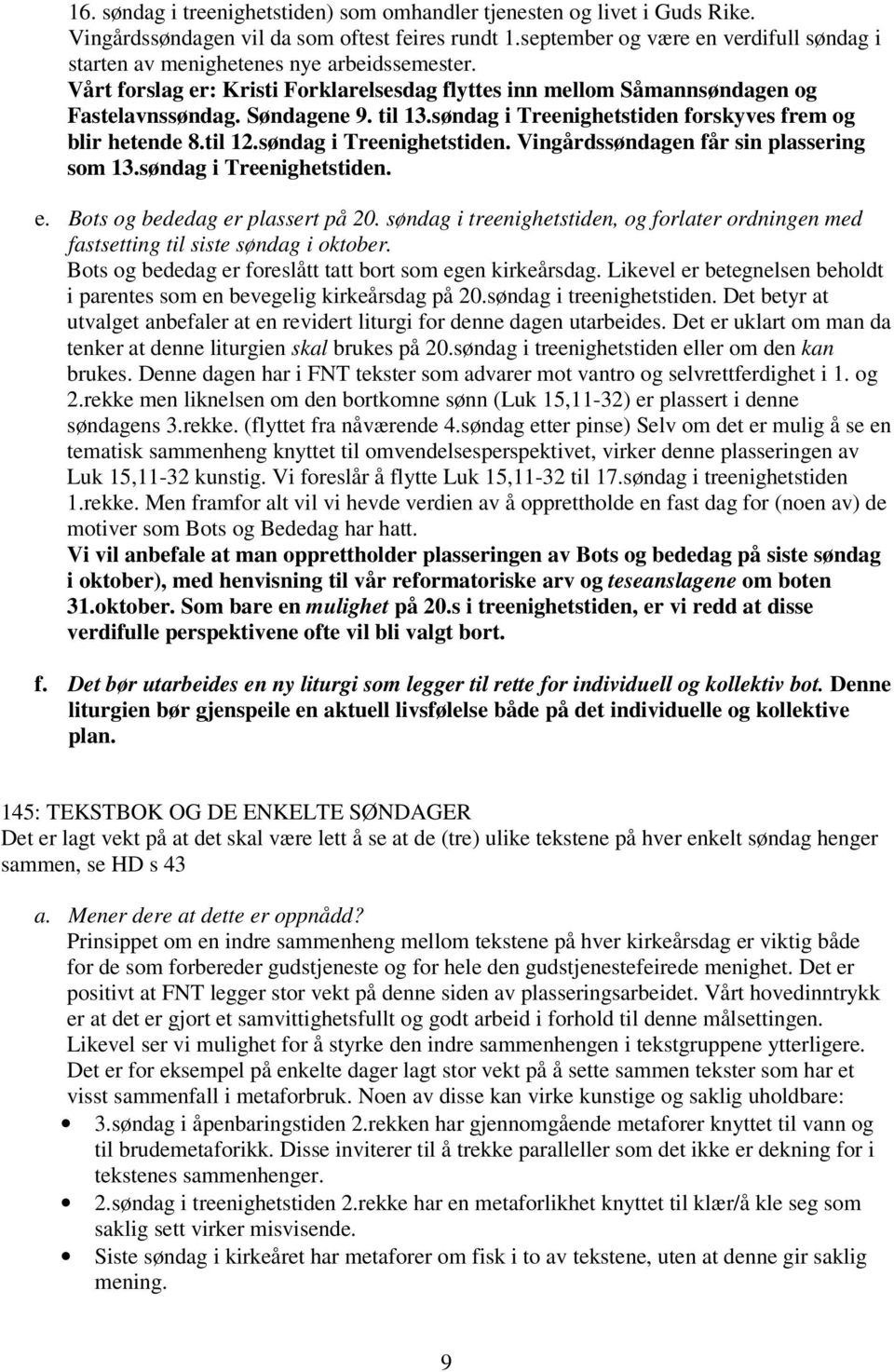 søndag i Treenighetstiden forskyves frem og blir hetende 8.til 12.søndag i Treenighetstiden. Vingårdssøndagen får sin plassering som 13.søndag i Treenighetstiden. e. Bots og bededag er plassert på 20.