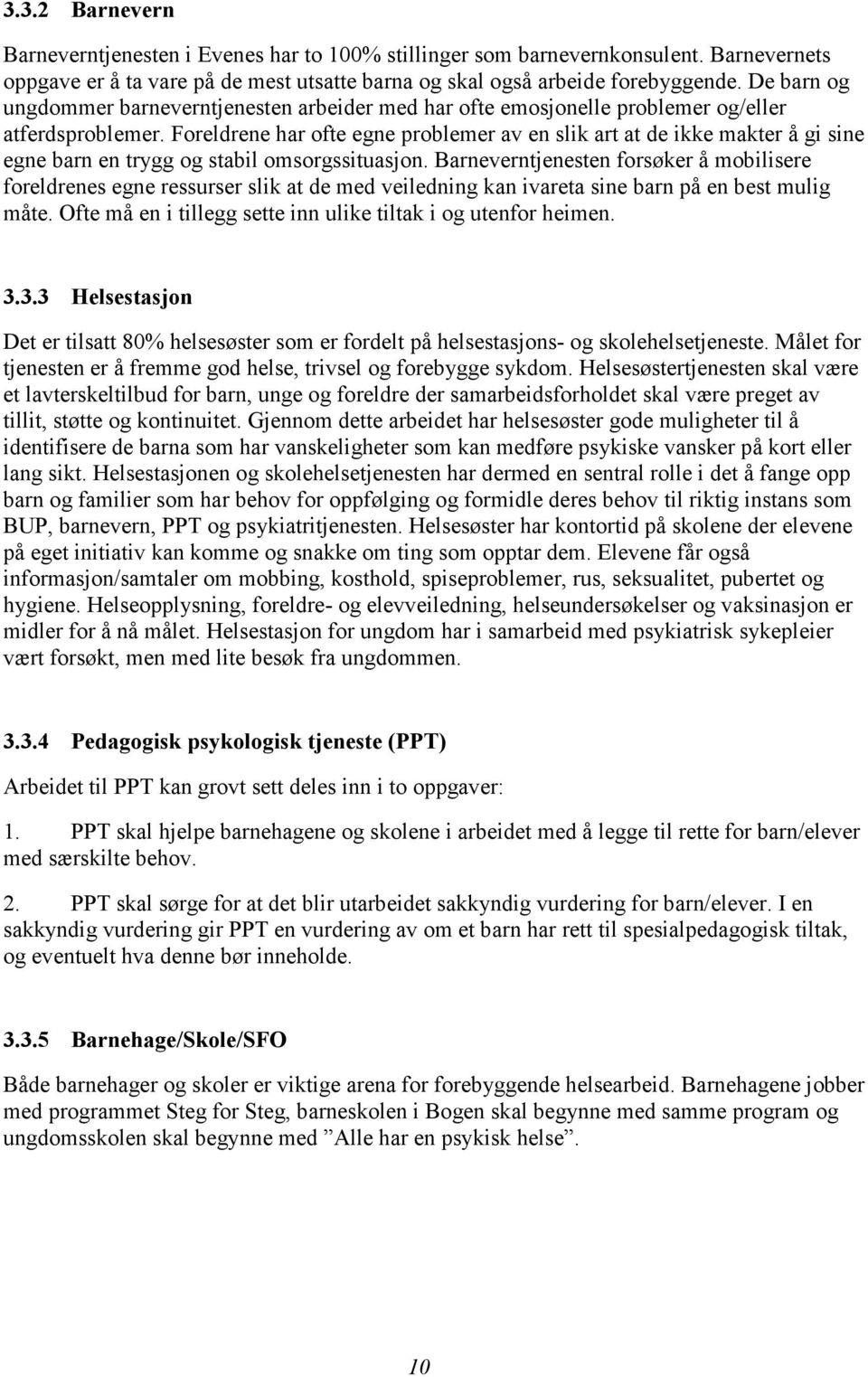 Foreldrene har ofte egne problemer av en slik art at de ikke makter å gi sine egne barn en trygg og stabil omsorgssituasjon.