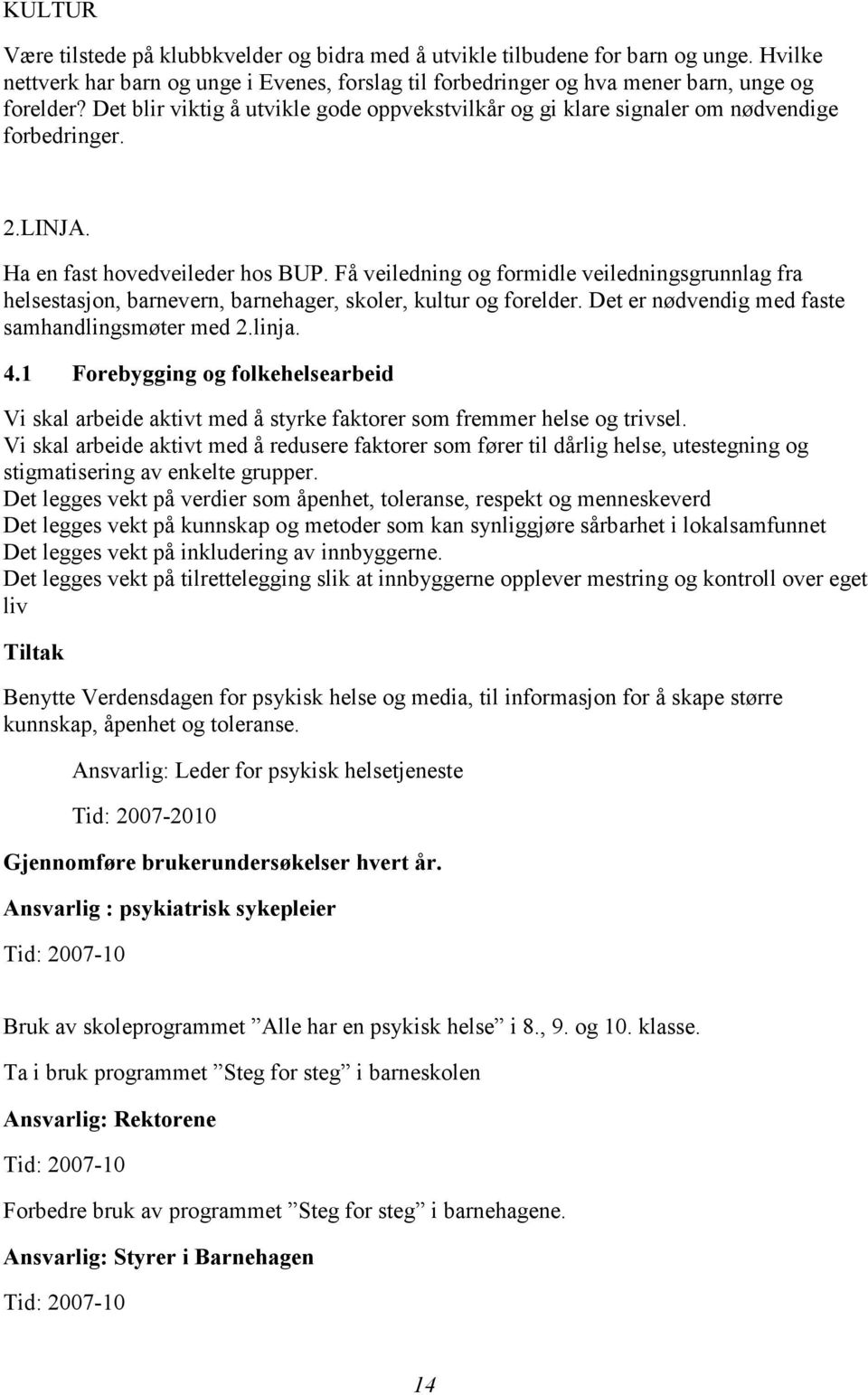 Få veiledning og formidle veiledningsgrunnlag fra helsestasjon, barnevern, barnehager, skoler, kultur og forelder. Det er nødvendig med faste samhandlingsmøter med 2.linja. 4.