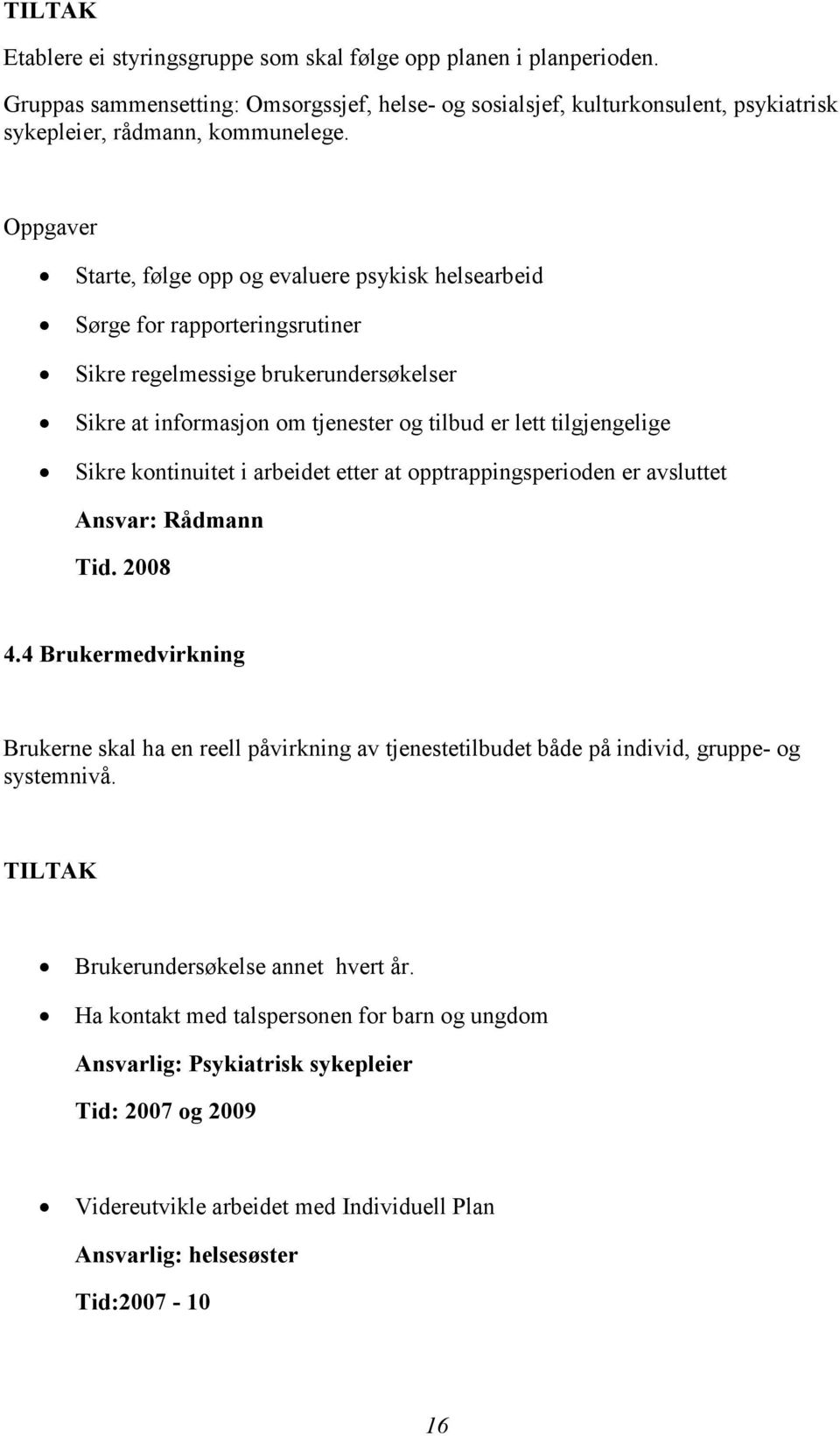 Sikre kontinuitet i arbeidet etter at opptrappingsperioden er avsluttet Ansvar: Rådmann Tid. 2008 4.