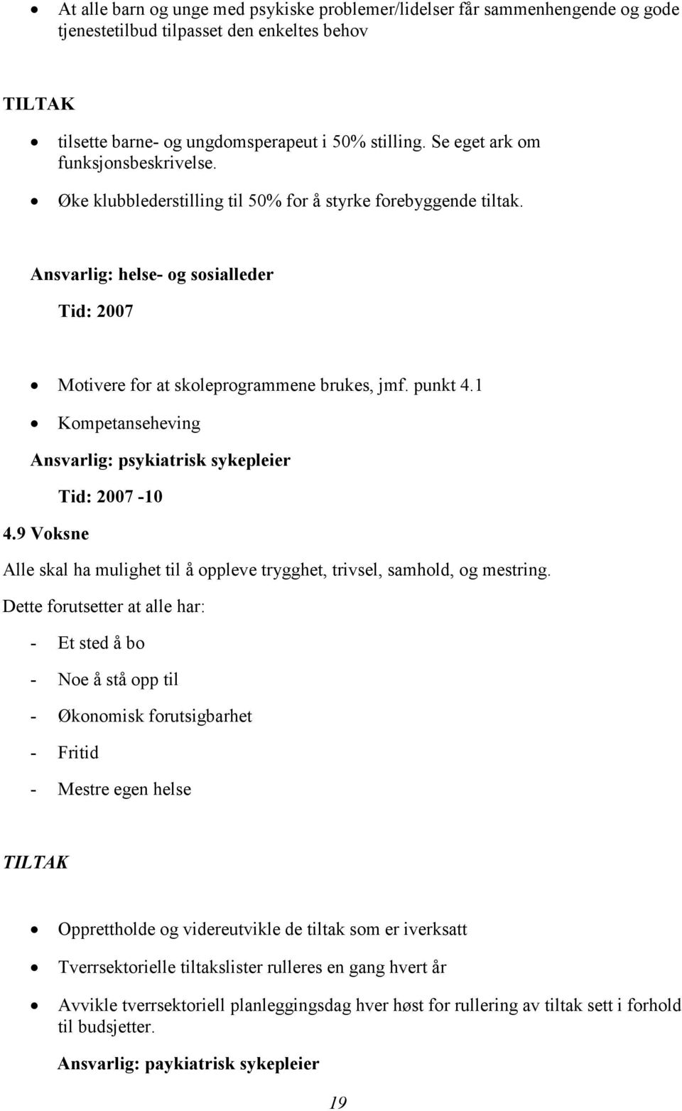 1 Kompetanseheving Ansvarlig: psykiatrisk sykepleier Tid: 2007-10 4.9 Voksne Alle skal ha mulighet til å oppleve trygghet, trivsel, samhold, og mestring.