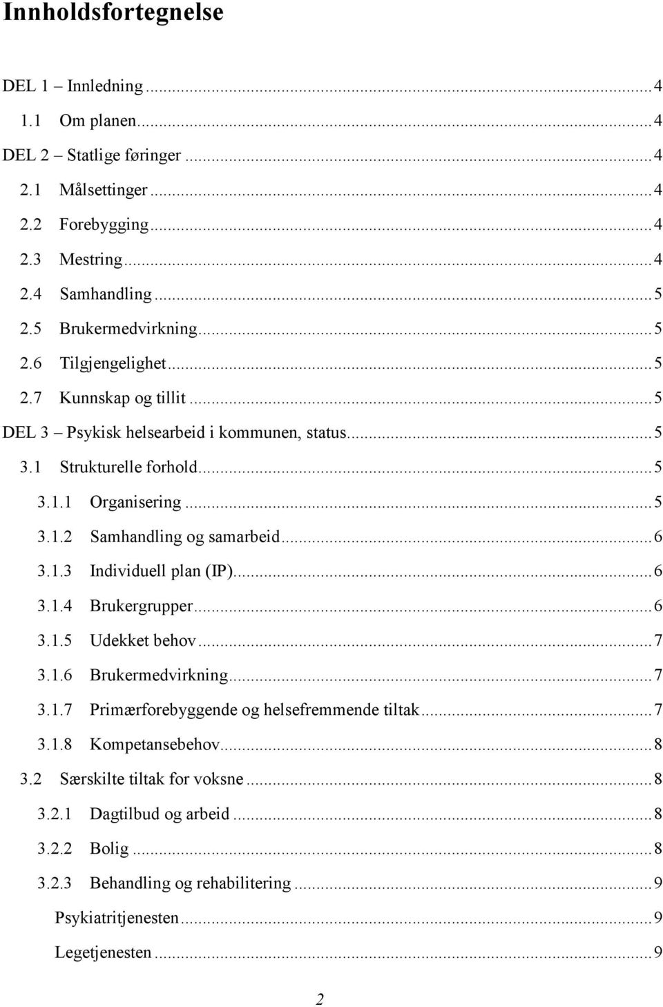 ..6 3.1.3 Individuell plan (IP)...6 3.1.4 Brukergrupper...6 3.1.5 Udekket behov...7 3.1.6 Brukermedvirkning...7 3.1.7 Primærforebyggende og helsefremmende tiltak...7 3.1.8 Kompetansebehov.