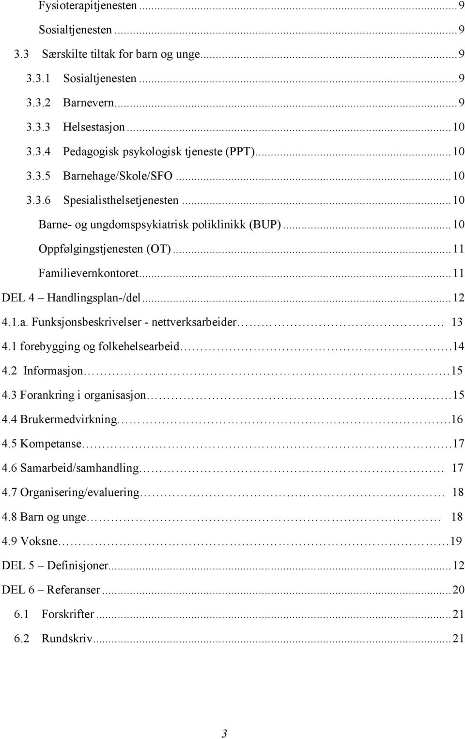 ..11 DEL 4 Handlingsplan-/del...12 4.1.a. Funksjonsbeskrivelser - nettverksarbeider 13 4.1 forebygging og folkehelsearbeid.14 4.2 Informasjon 15 4.3 Forankring i organisasjon 15 4.