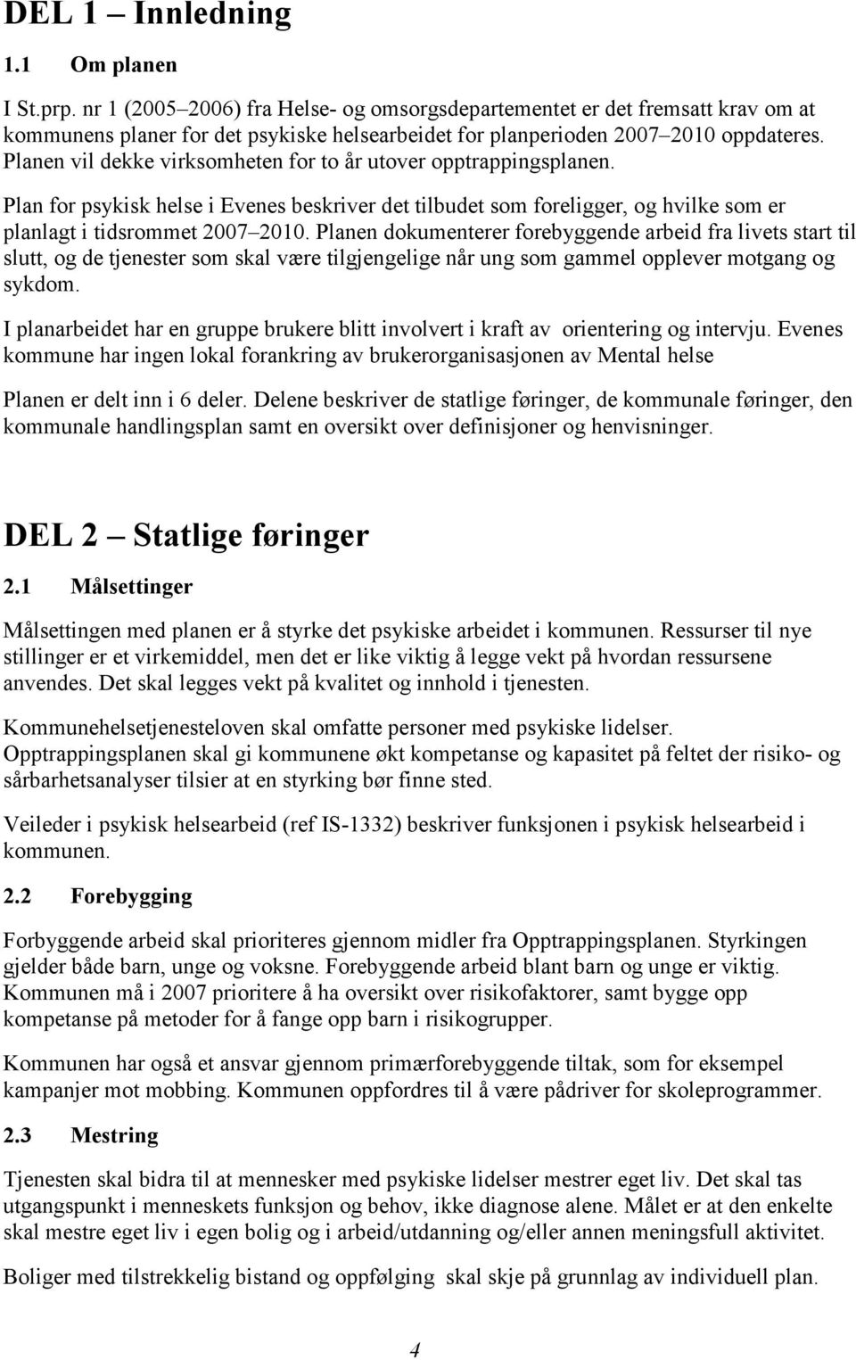 Planen vil dekke virksomheten for to år utover opptrappingsplanen. Plan for psykisk helse i Evenes beskriver det tilbudet som foreligger, og hvilke som er planlagt i tidsrommet 2007 2010.