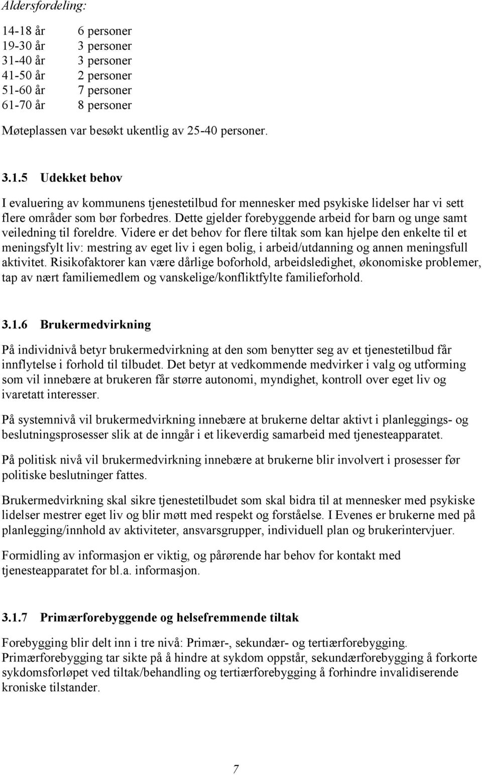 Videre er det behov for flere tiltak som kan hjelpe den enkelte til et meningsfylt liv: mestring av eget liv i egen bolig, i arbeid/utdanning og annen meningsfull aktivitet.