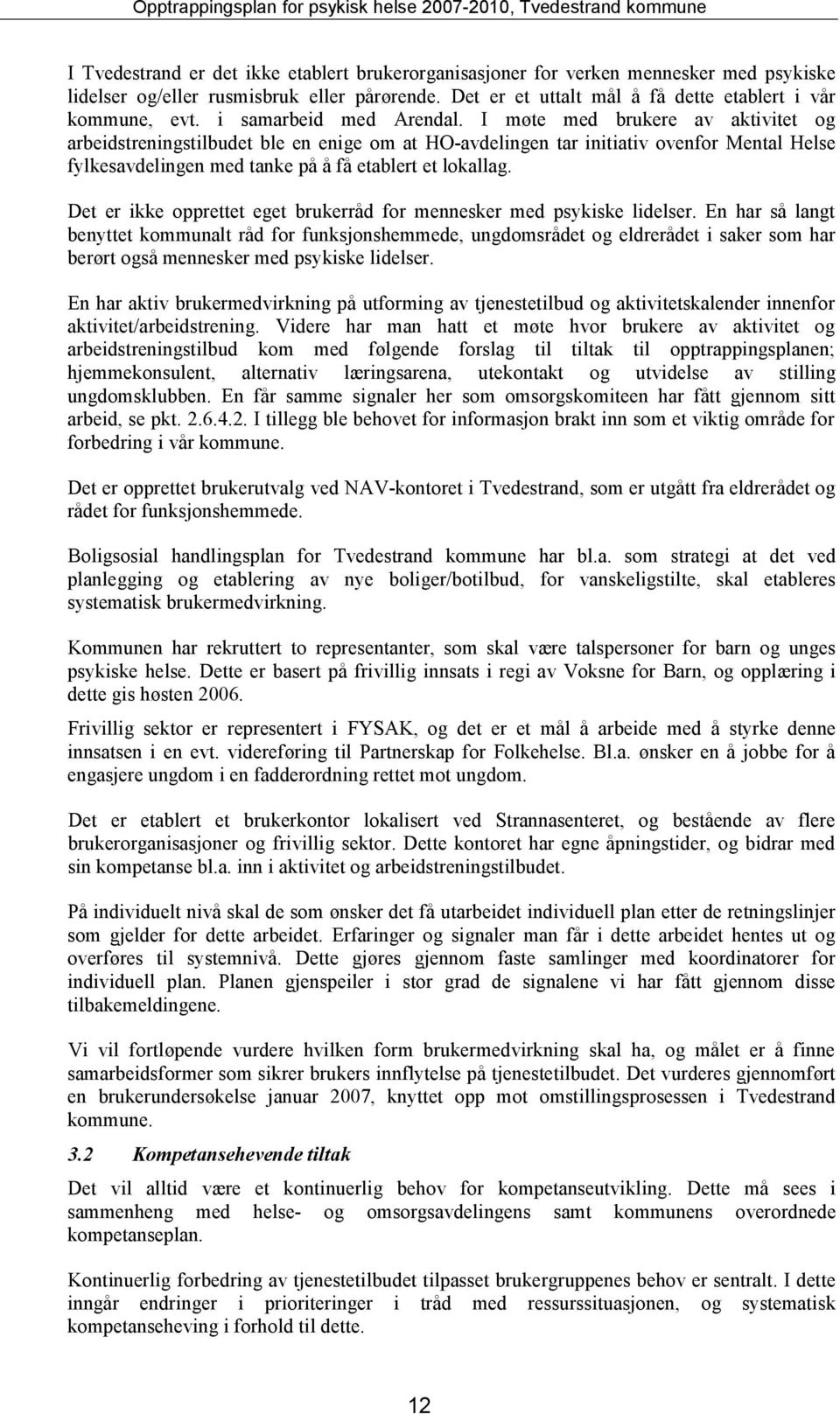 I møte med brukere av aktivitet og arbeidstreningstilbudet ble en enige om at HO-avdelingen tar initiativ ovenfor Mental Helse fylkesavdelingen med tanke på å få etablert et lokallag.