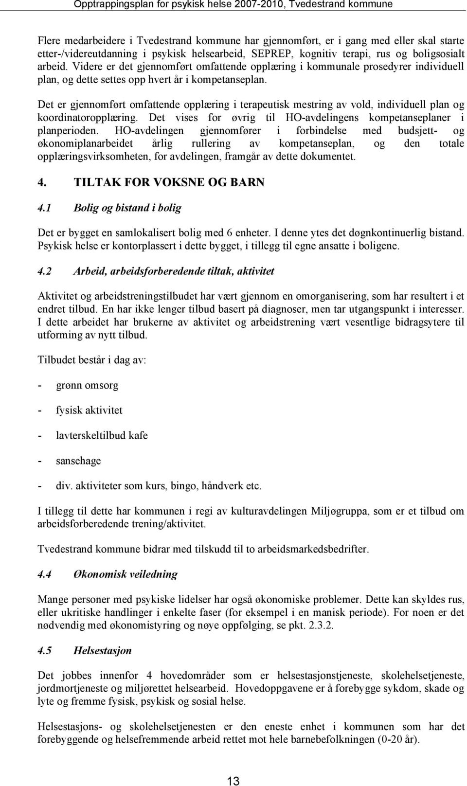 Det er gjennomført omfattende opplæring i terapeutisk mestring av vold, individuell plan og koordinatoropplæring. Det vises for øvrig til HO-avdelingens kompetanseplaner i planperioden.