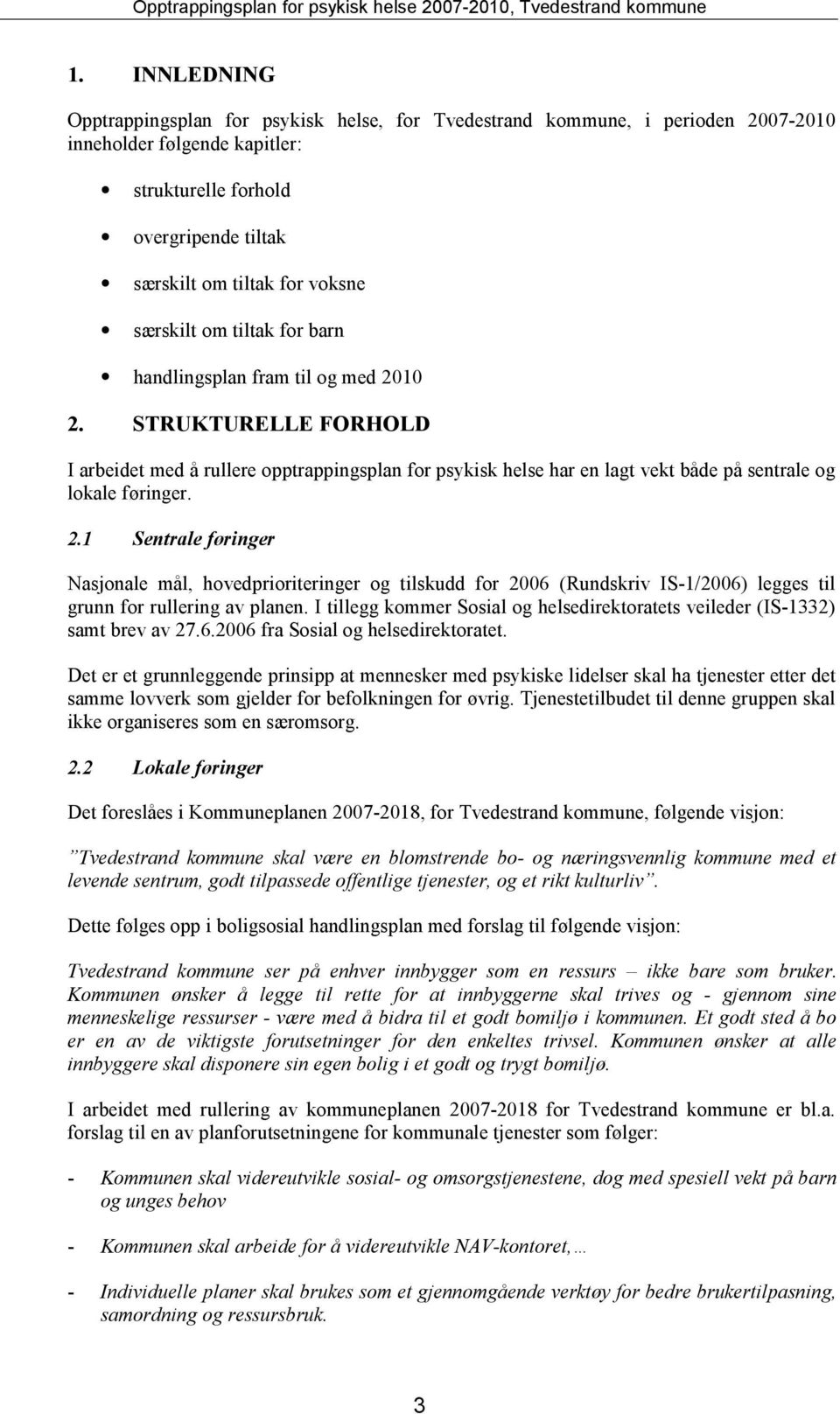 2.1 Sentrale føringer Nasjonale mål, hovedprioriteringer og tilskudd for 2006 (Rundskriv IS-1/2006) legges til grunn for rullering av planen.