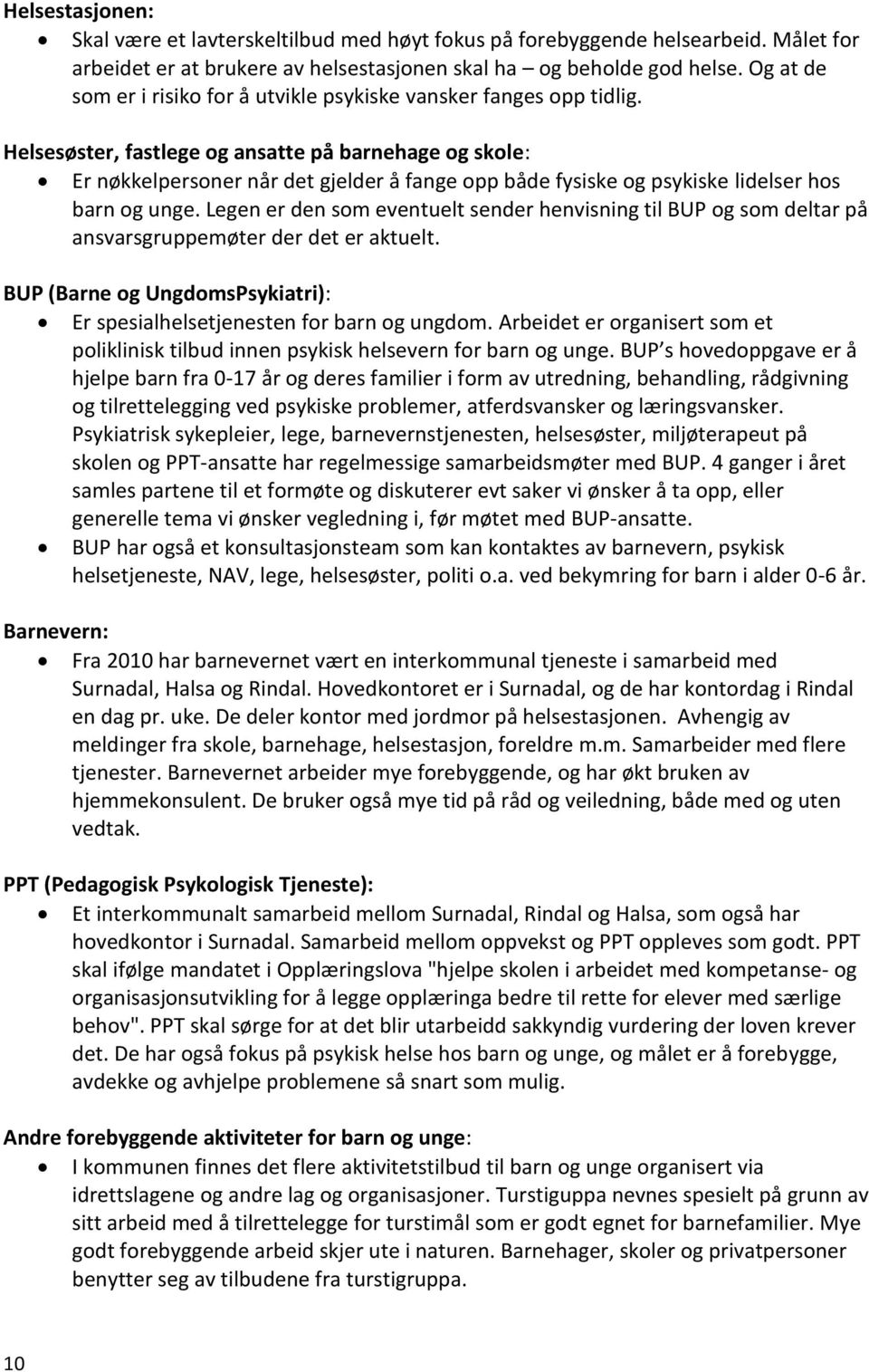 Helsesøster, fastlege og ansatte på barnehage og skole: Er nøkkelpersoner når det gjelder å fange opp både fysiske og psykiske lidelser hos barn og unge.