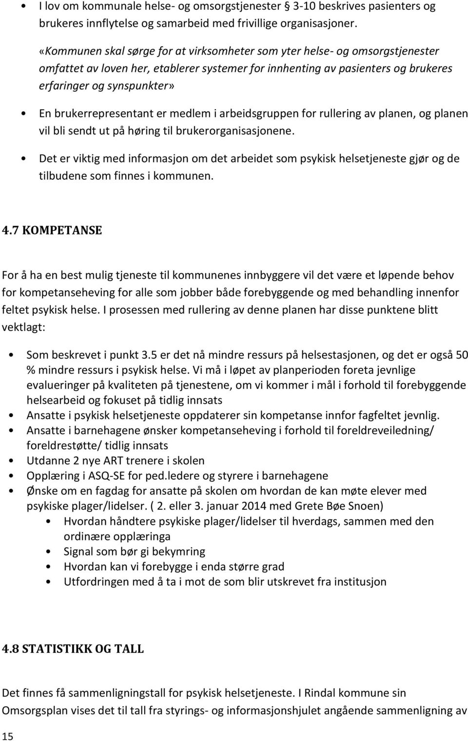 brukerrepresentant er medlem i arbeidsgruppen for rullering av planen, og planen vil bli sendt ut på høring til brukerorganisasjonene.