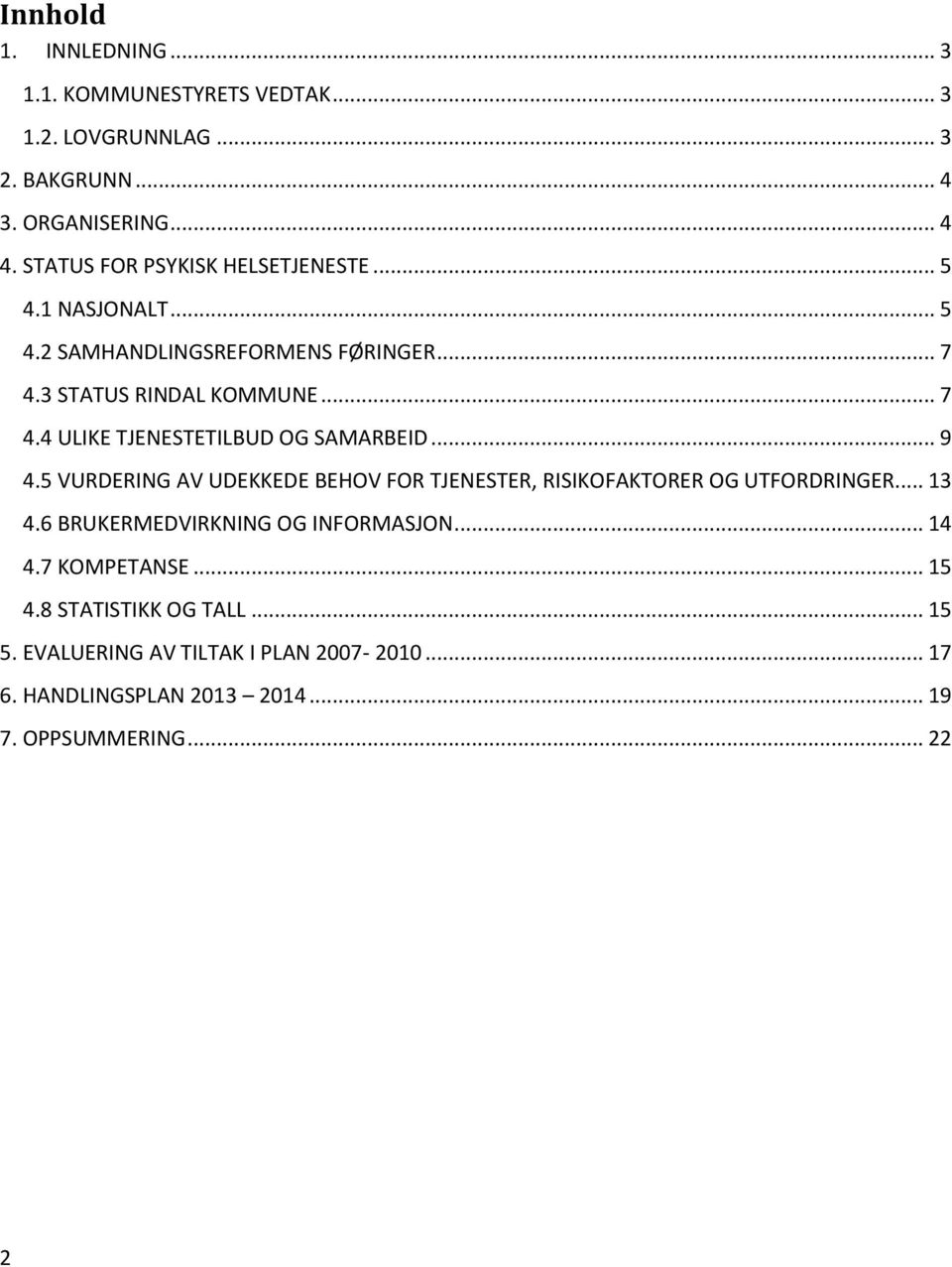 .. 9 4.5 VURDERING AV UDEKKEDE BEHOV FOR TJENESTER, RISIKOFAKTORER OG UTFORDRINGER... 13 4.6 BRUKERMEDVIRKNING OG INFORMASJON... 14 4.