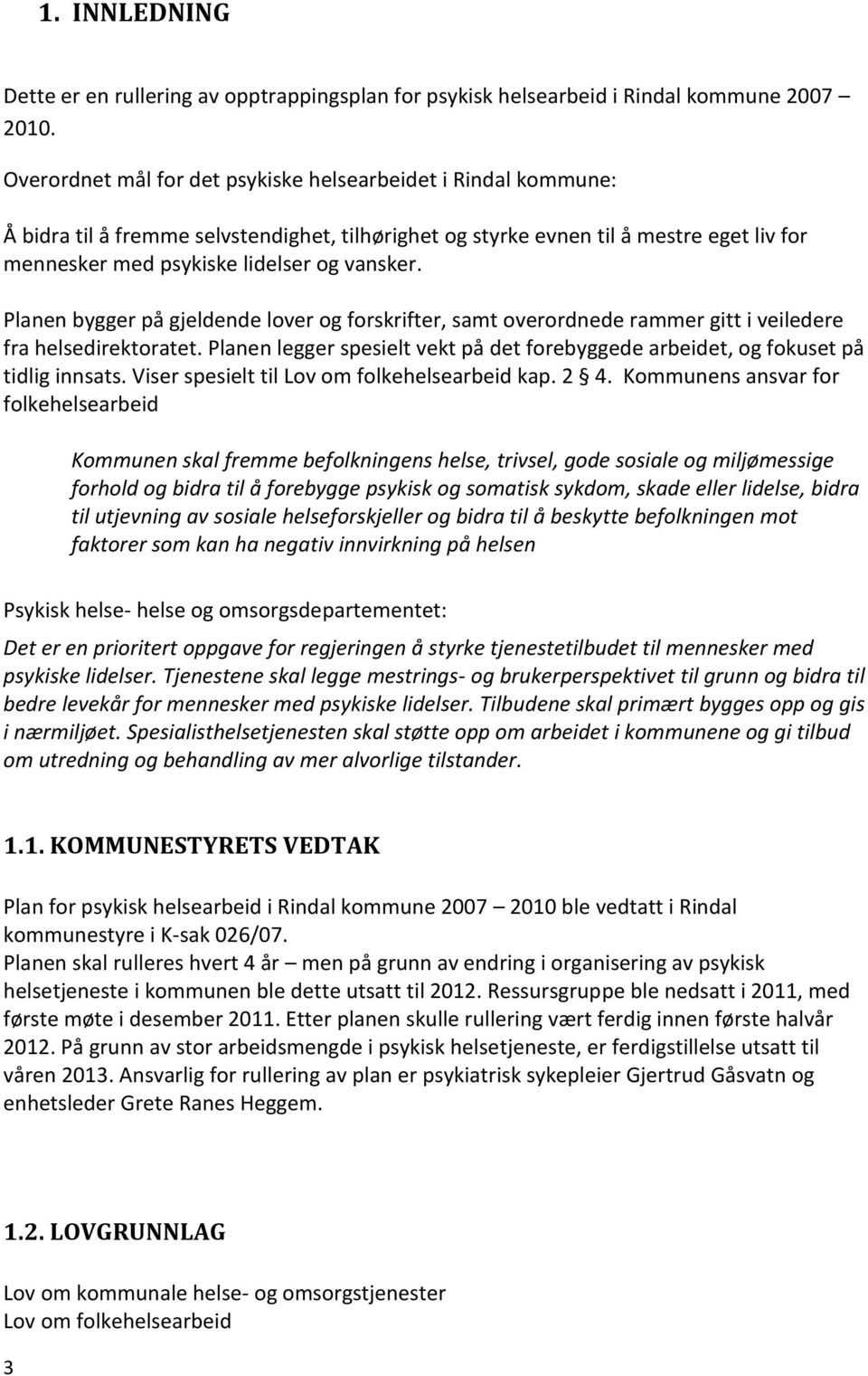 Planen bygger på gjeldende lover og forskrifter, samt overordnede rammer gitt i veiledere fra helsedirektoratet. Planen legger spesielt vekt på det forebyggede arbeidet, og fokuset på tidlig innsats.