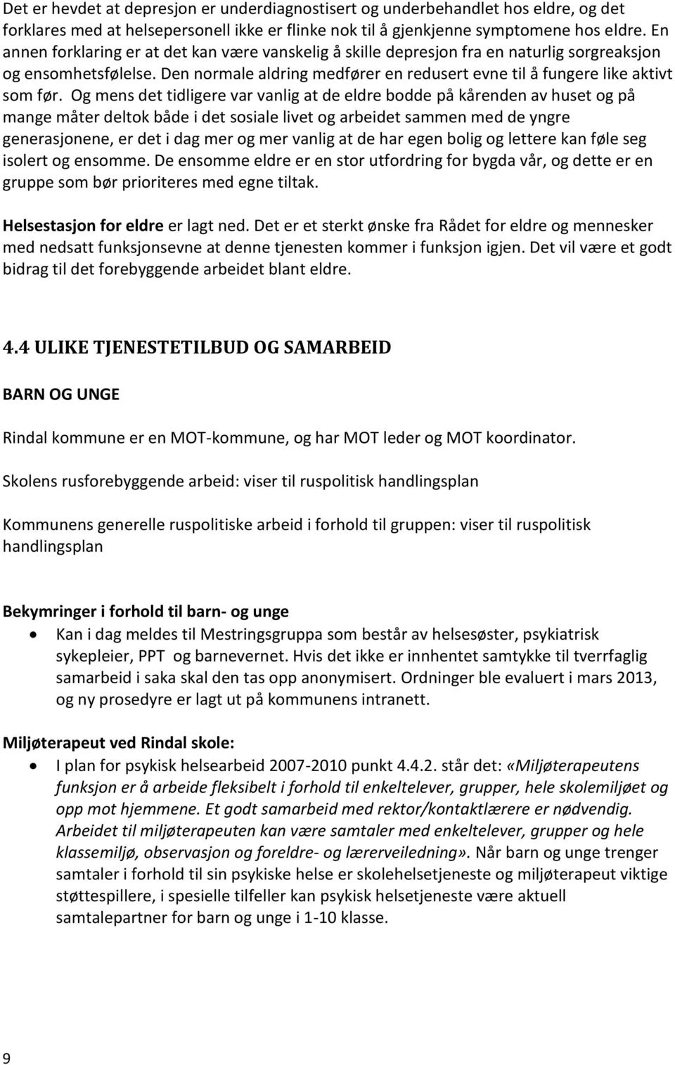 Og mens det tidligere var vanlig at de eldre bodde på kårenden av huset og på mange måter deltok både i det sosiale livet og arbeidet sammen med de yngre generasjonene, er det i dag mer og mer vanlig