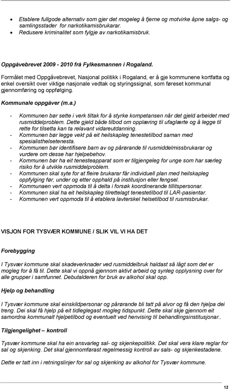 Formålet med Oppgåvebrevet, Nasjonal politikk i Rogaland, er å gje kommunene kortfatta og enkel oversikt over viktige nasjonale vedtak og styringssignal, som føreset kommunal gjennomføring og