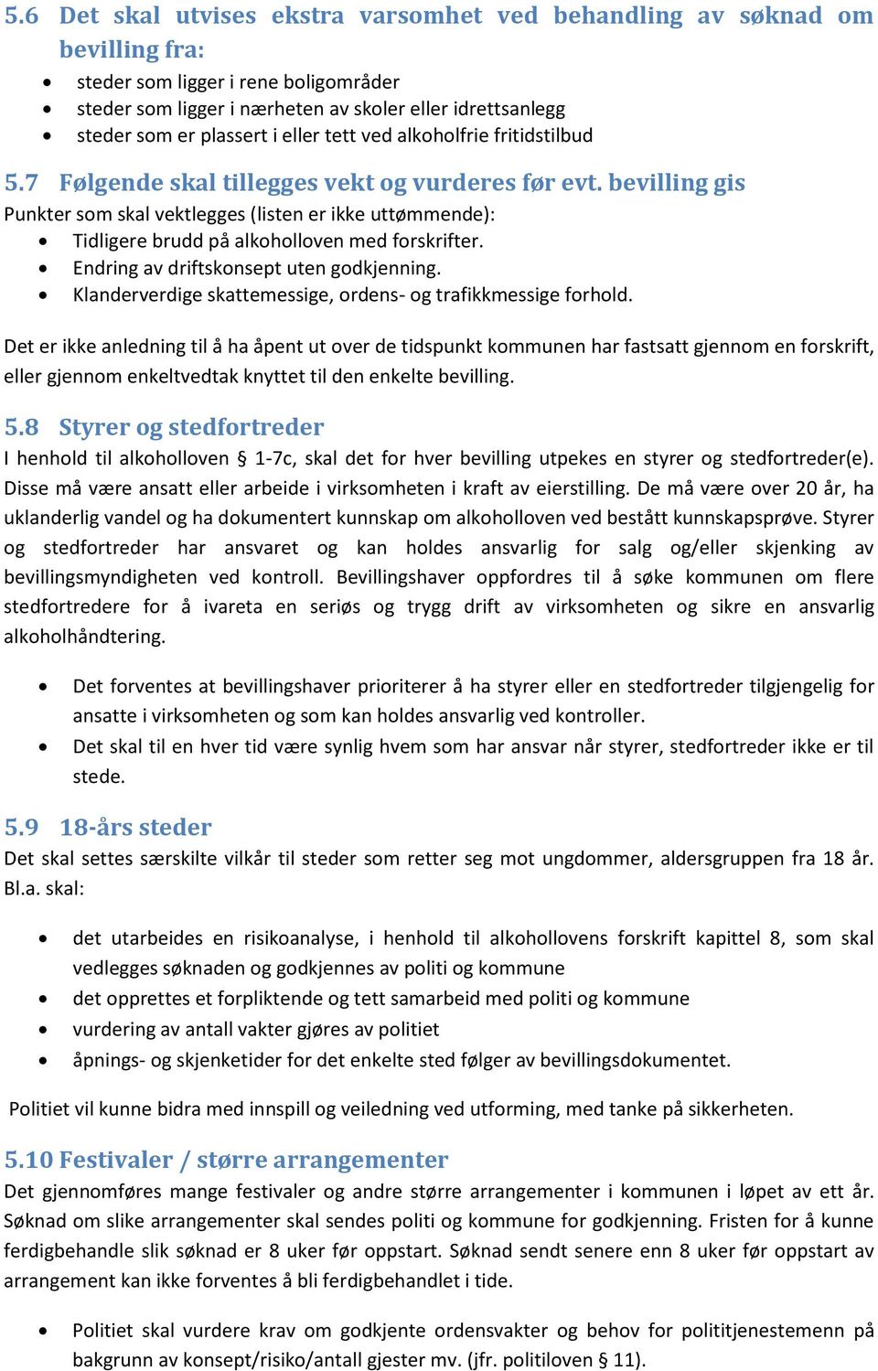 bevilling gis Punkter som skal vektlegges (listen er ikke uttømmende): Tidligere brudd på alkoholloven med forskrifter. Endring av driftskonsept uten godkjenning.