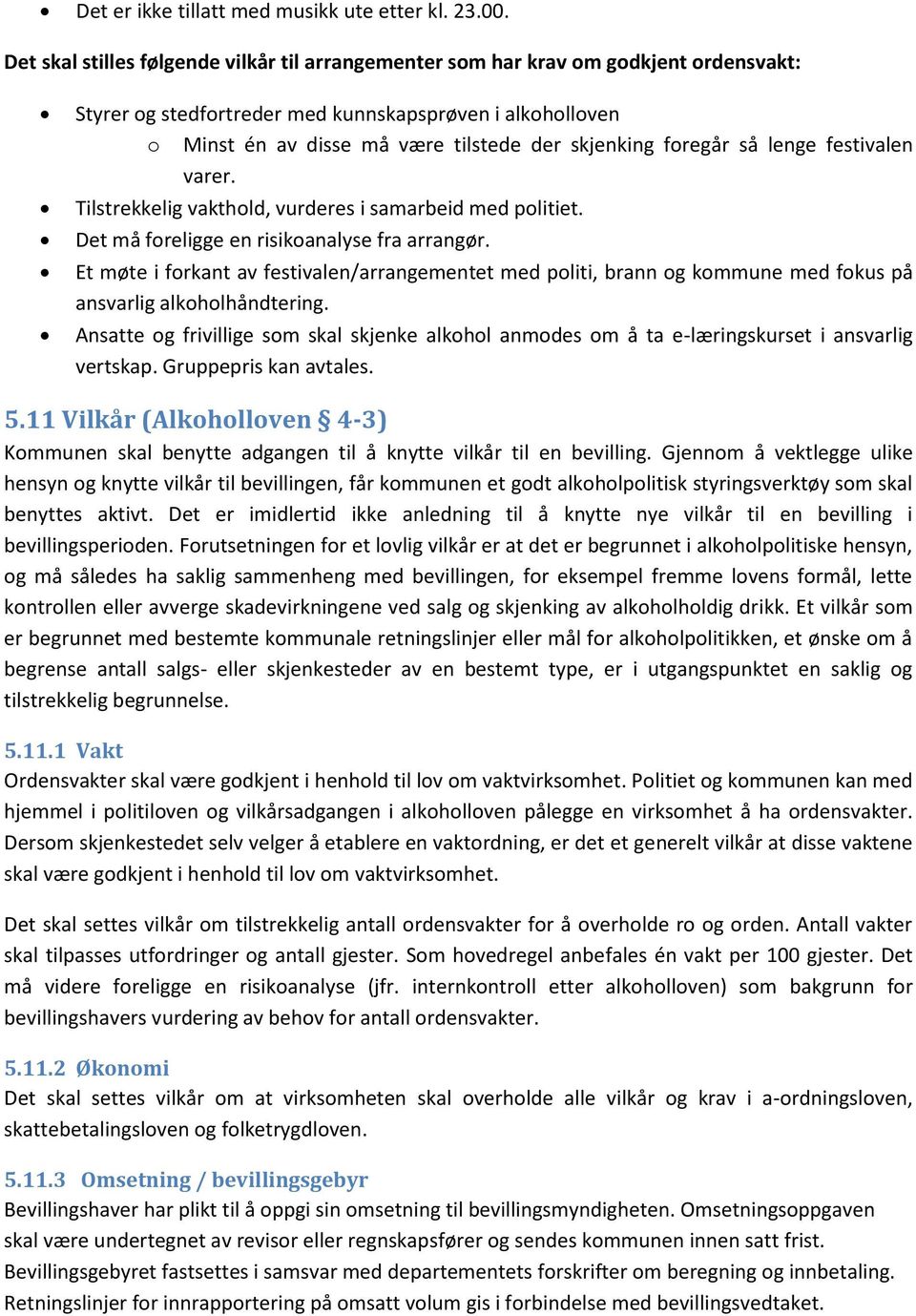 foregår så lenge festivalen varer. Tilstrekkelig vakthold, vurderes i samarbeid med politiet. Det må foreligge en risikoanalyse fra arrangør.