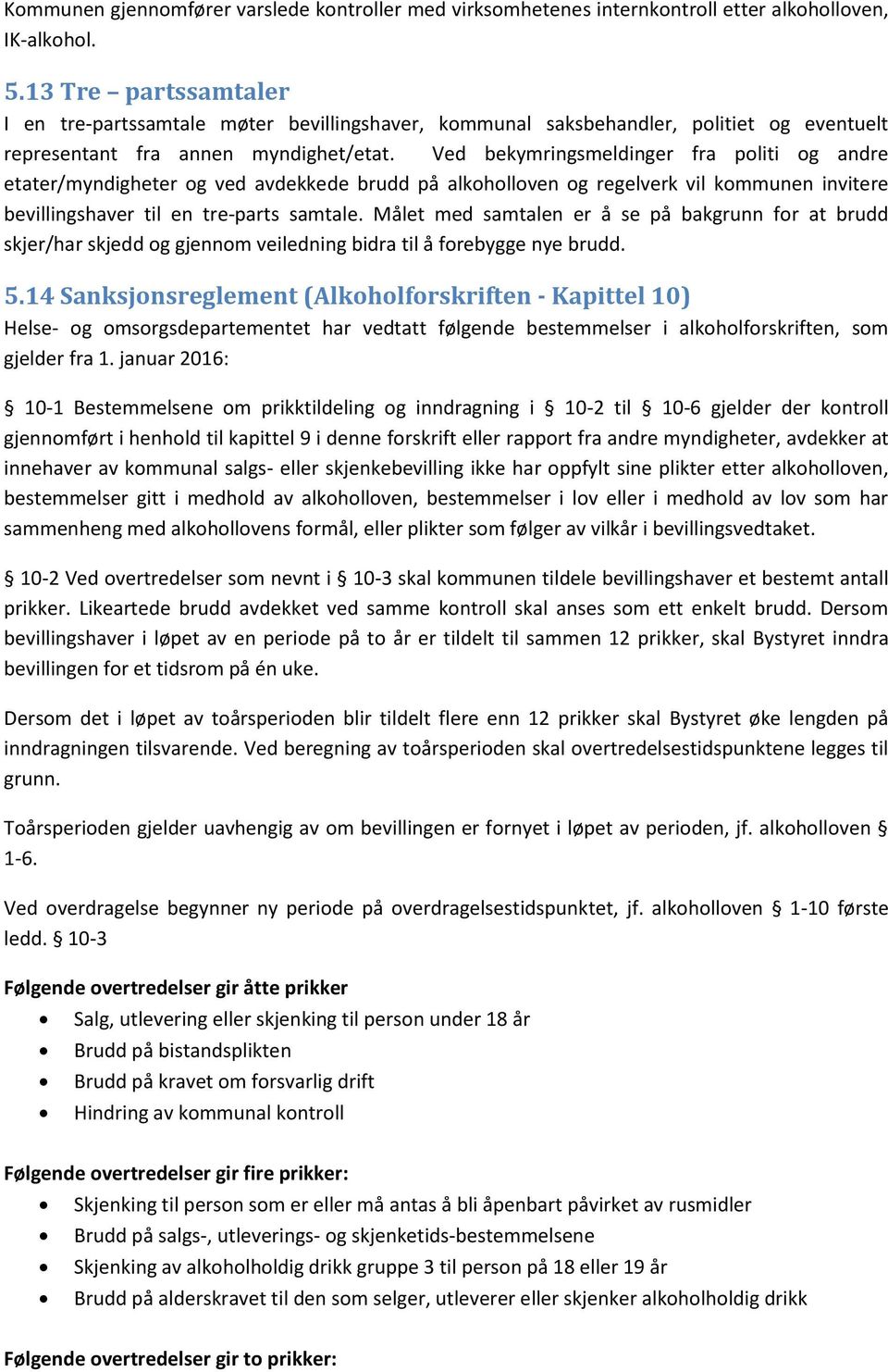 Ved bekymringsmeldinger fra politi og andre etater/myndigheter og ved avdekkede brudd på alkoholloven og regelverk vil kommunen invitere bevillingshaver til en tre-parts samtale.