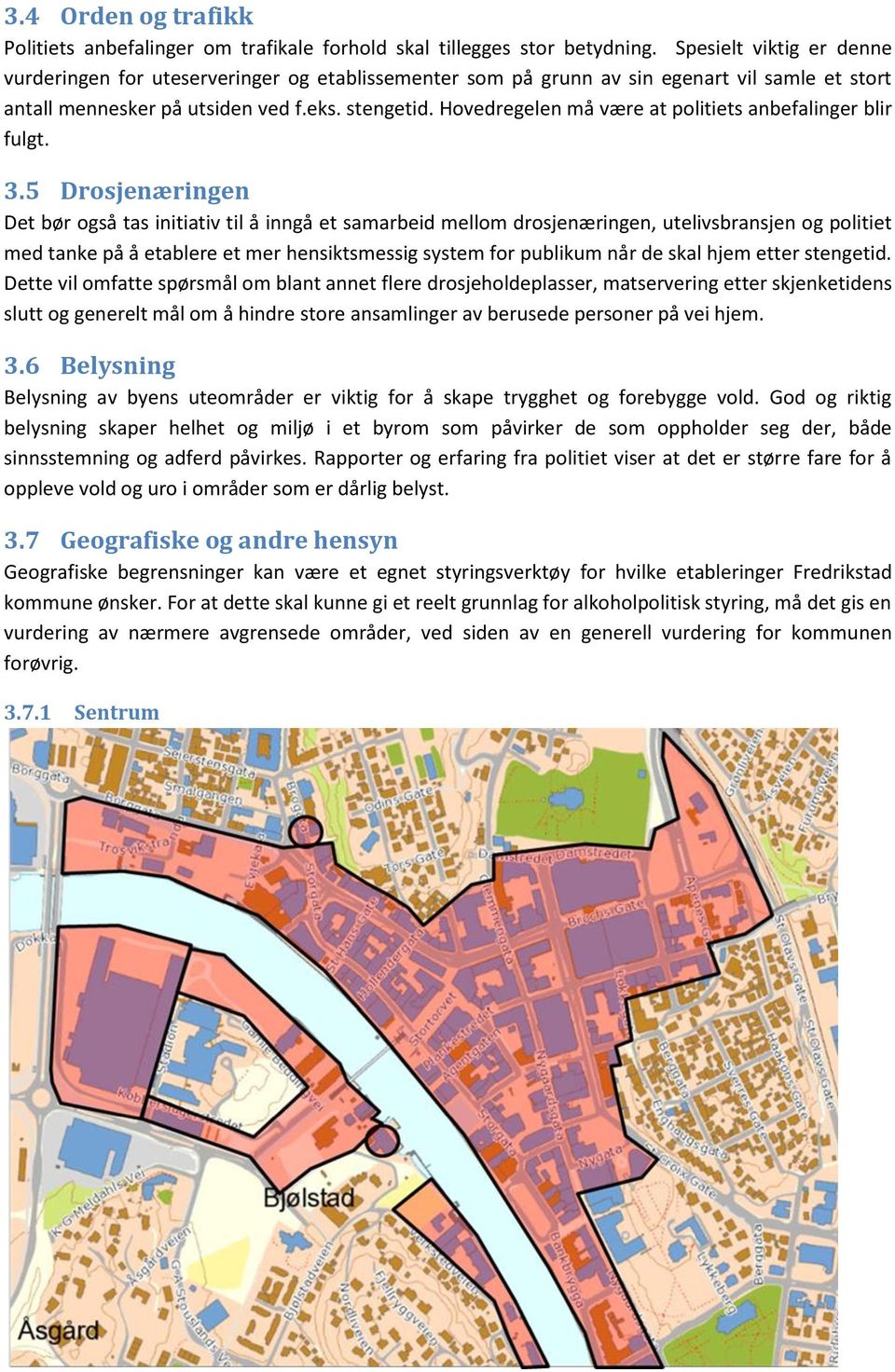 Hovedregelen må være at politiets anbefalinger blir fulgt. 3.