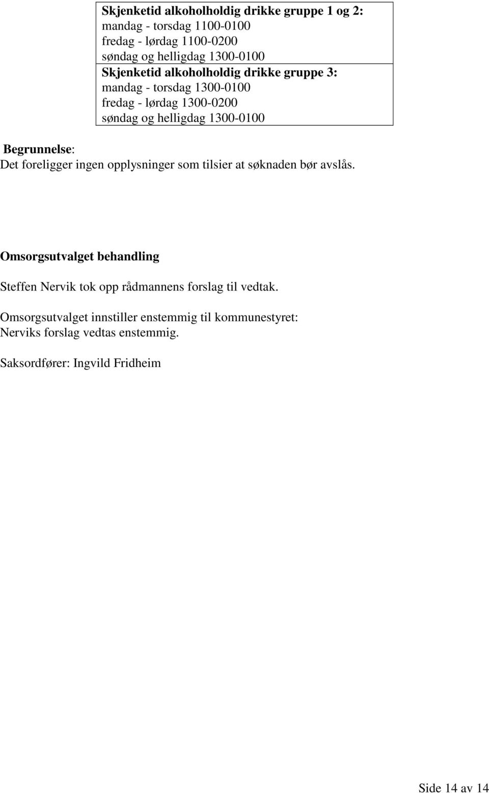 torsdag 1300-0100 fredag - lørdag 1300-0200 søndag og helligdag 1300-0100 Det foreligger