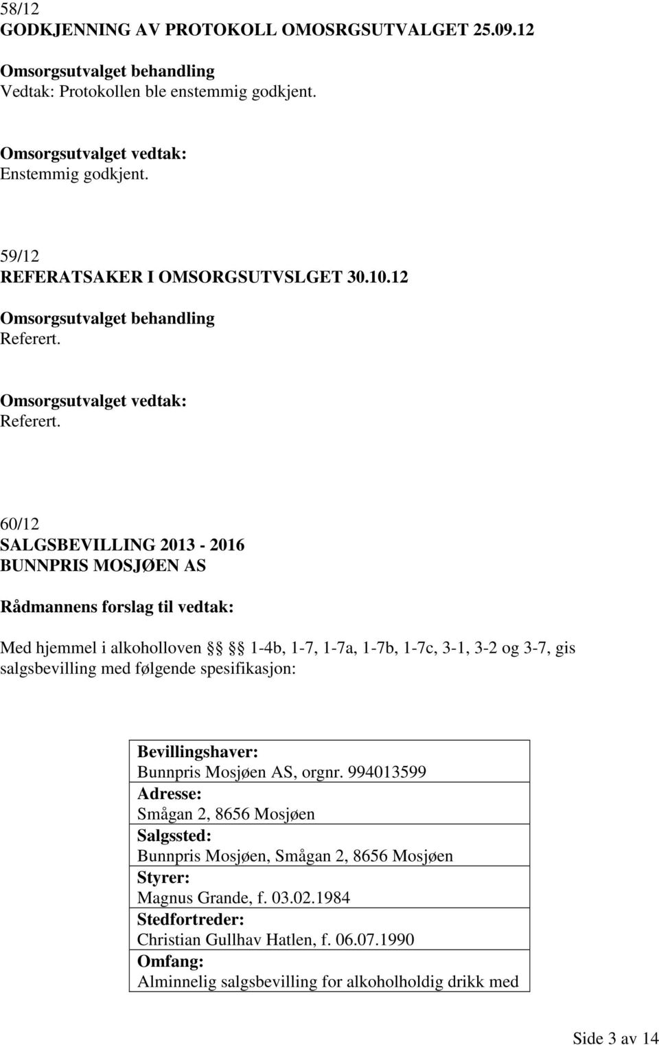 60/12 SALGSBEVILLING 2013-2016 BUNNPRIS MOSJØEN AS Med hjemmel i alkoholloven 1-4b, 1-7, 1-7a, 1-7b, 1-7c, 3-1, 3-2 og 3-7, gis salgsbevilling med følgende