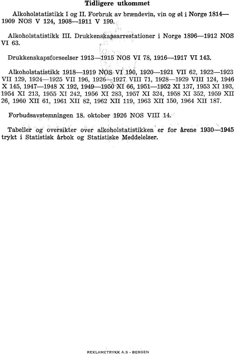 Alkoholstatistikk 1918-1919 l'os VI 106, 1920-1921 VII 62, 1922-1923 VII 129, 1924-1925 VII 196, 1926-1927 VIII 71, 1928-1929 VIII 124, 1946 X 145, 1947-1948 X 192, 1949-1950 XI 66, 1951-1952 XI 137,