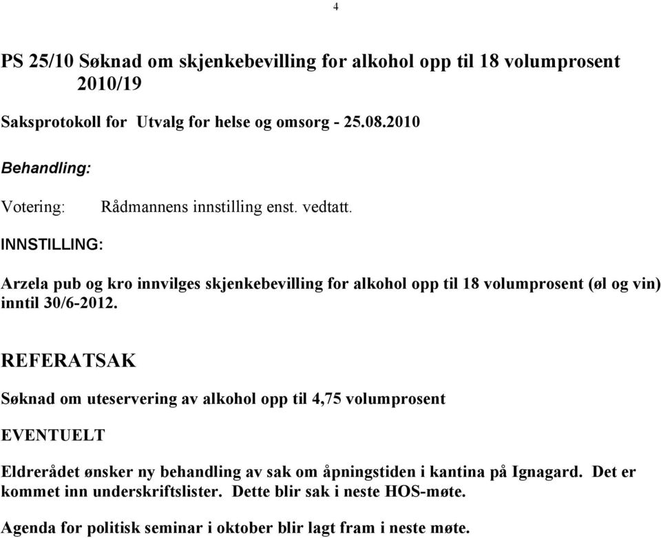 REFERATSAK Søknad om uteservering av alkohol opp til 4,75 volumprosent EVENTUELT Eldrerådet ønsker ny behandling av sak om