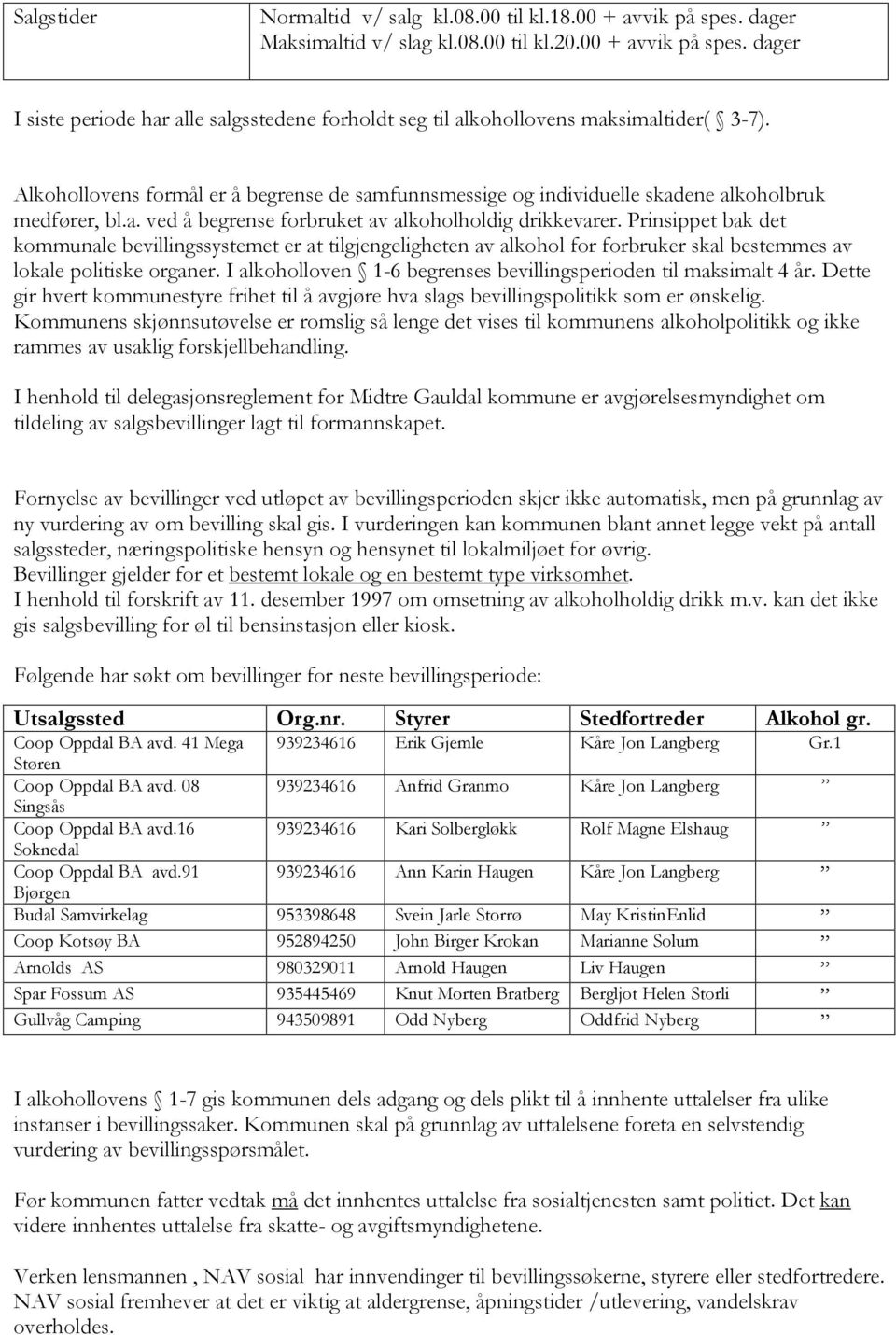 Prinsippet bak det kommunale bevillingssystemet er at tilgjengeligheten av alkohol for forbruker skal bestemmes av lokale politiske organer.