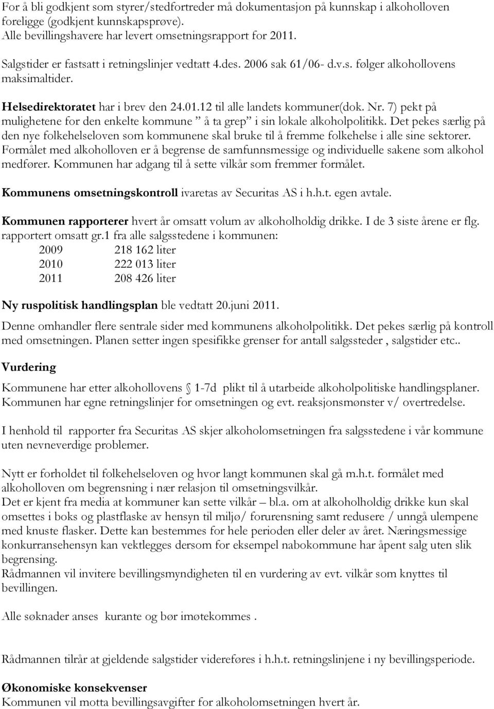 7) pekt på mulighetene for den enkelte kommune å ta grep i sin lokale alkoholpolitikk.