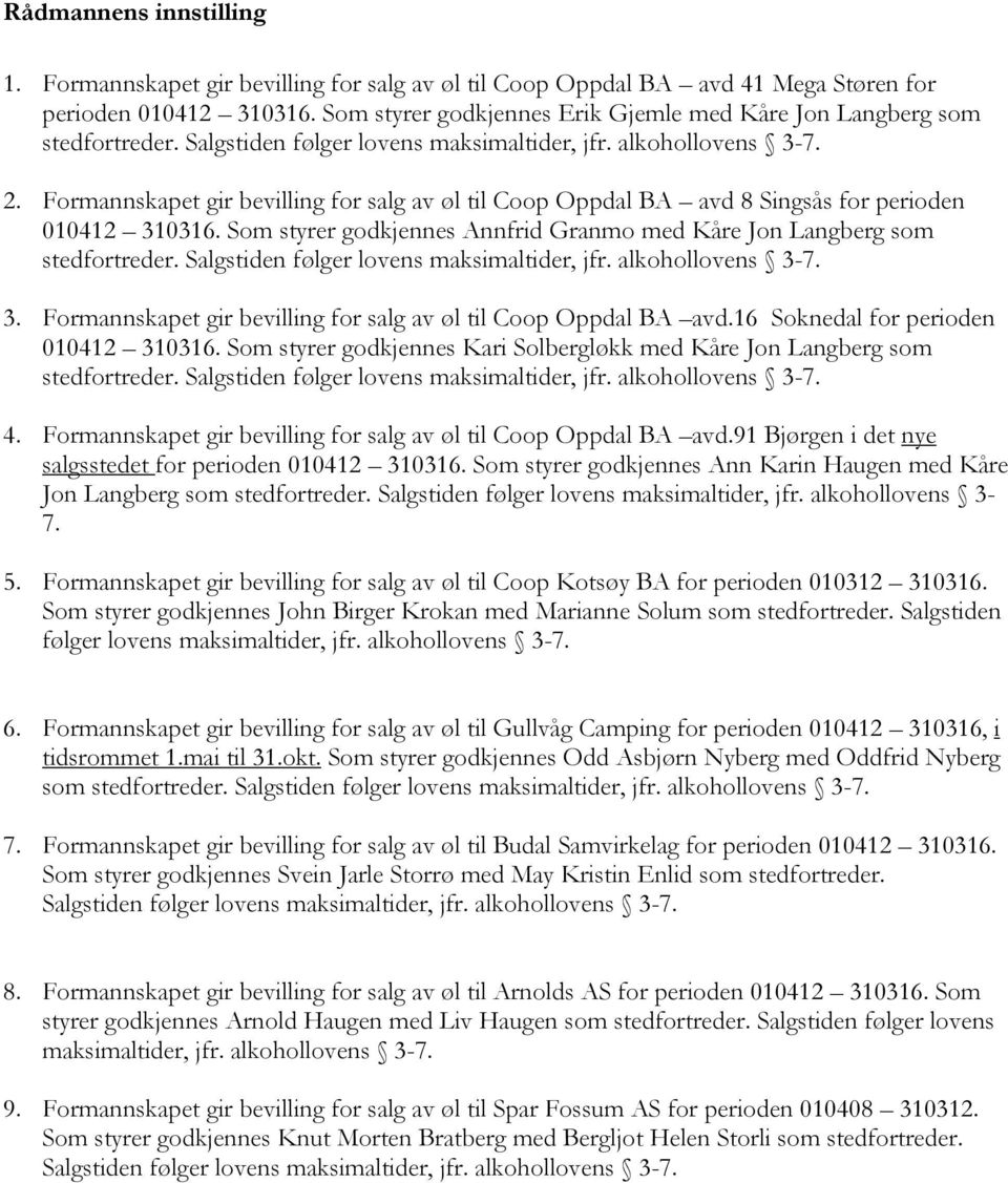 Formannskapet gir bevilling for salg av øl til Coop Oppdal BA avd.16 Soknedal for perioden 010412 310316. Som styrer godkjennes Kari Solbergløkk med Kåre Jon Langberg som 4.