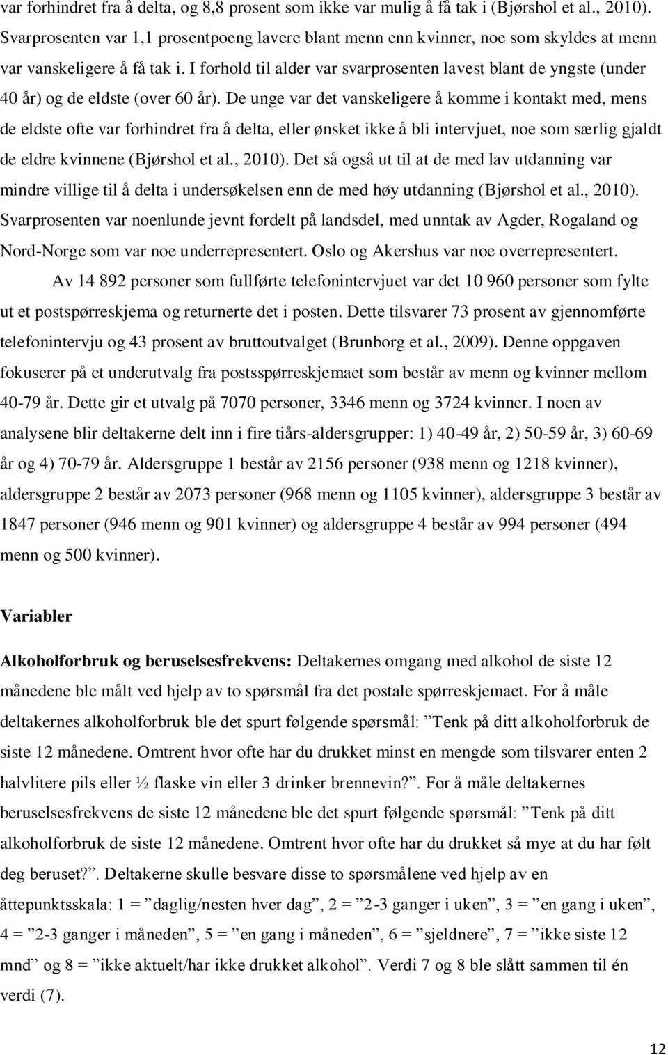 I forhold til alder var svarprosenten lavest blant de yngste (under 40 år) og de eldste (over 60 år).