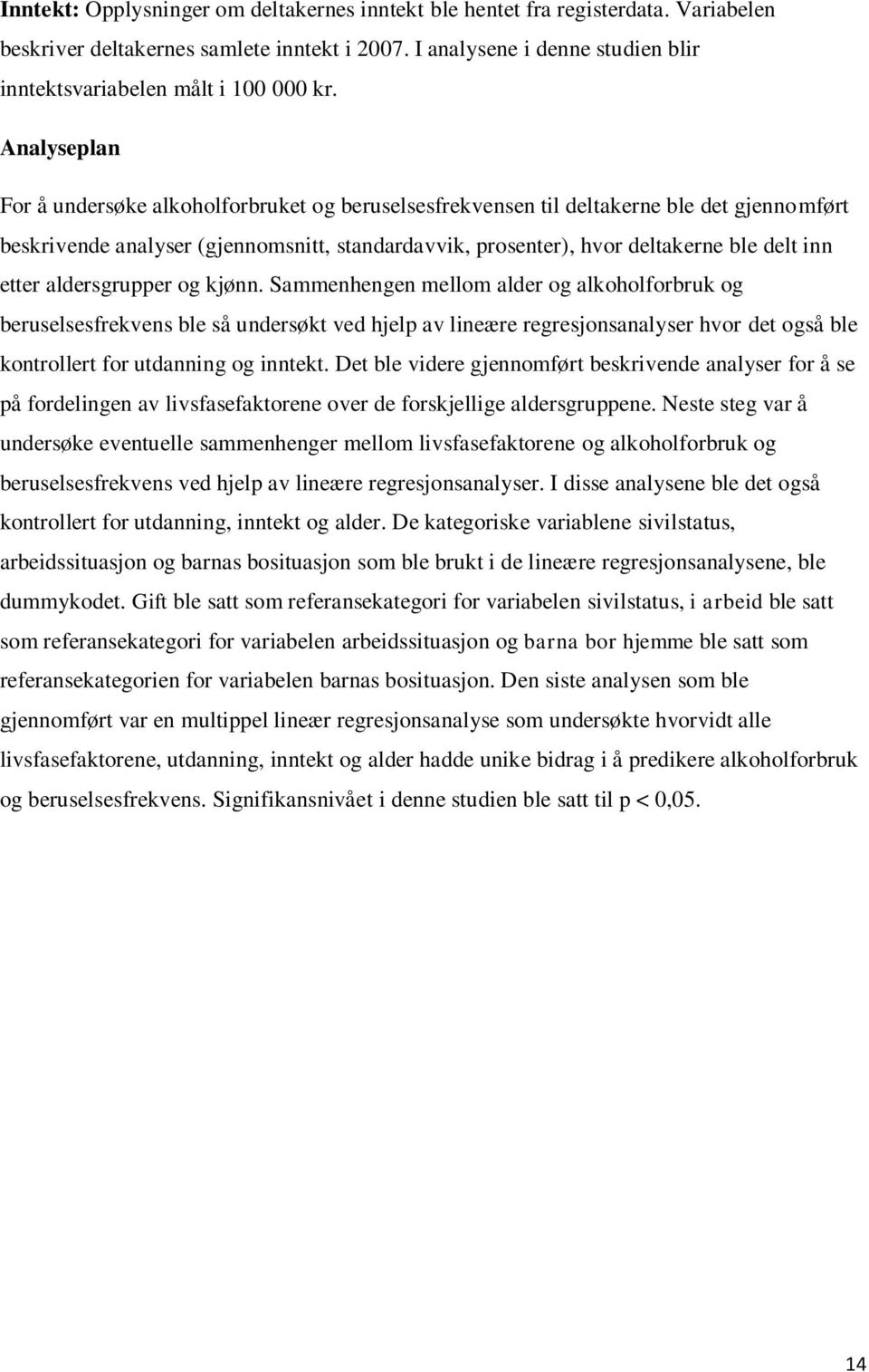 Analyseplan For å undersøke alkoholforbruket og beruselsesfrekvensen til deltakerne ble det gjennomført beskrivende analyser (gjennomsnitt, standardavvik, prosenter), hvor deltakerne ble delt inn