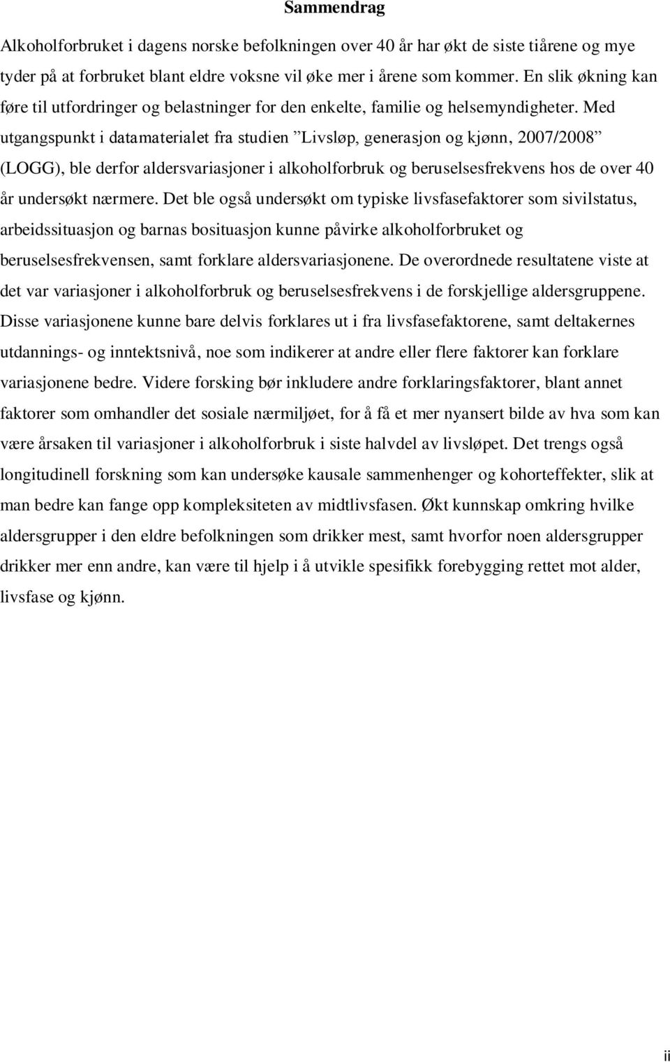 Med utgangspunkt i datamaterialet fra studien Livsløp, generasjon og kjønn, 2007/2008 (LOGG), ble derfor aldersvariasjoner i alkoholforbruk og beruselsesfrekvens hos de over 40 år undersøkt nærmere.