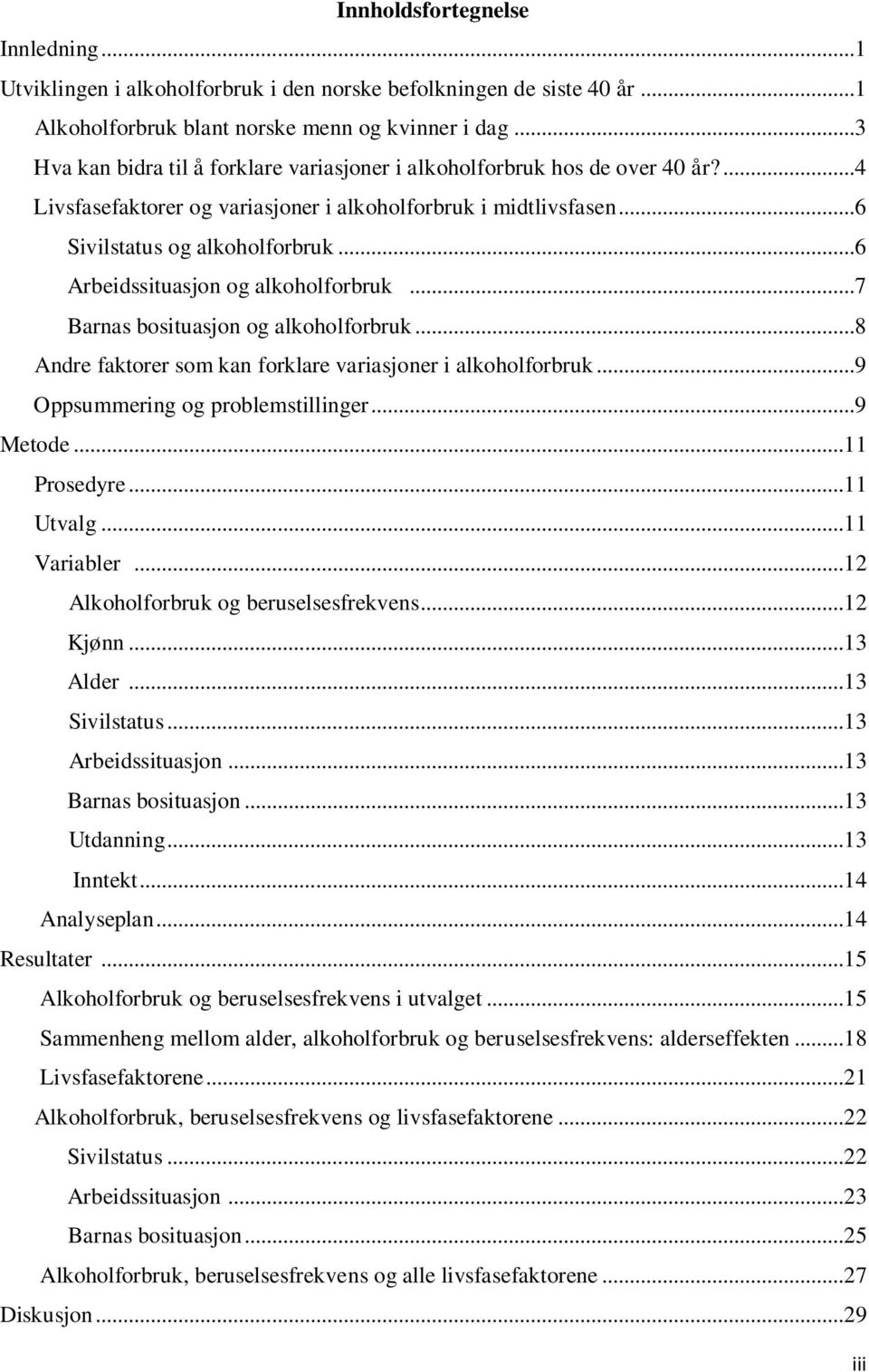 ..6 Arbeidssituasjon og alkoholforbruk...7 Barnas bosituasjon og alkoholforbruk...8 Andre faktorer som kan forklare variasjoner i alkoholforbruk...9 Oppsummering og problemstillinger...9 Metode.