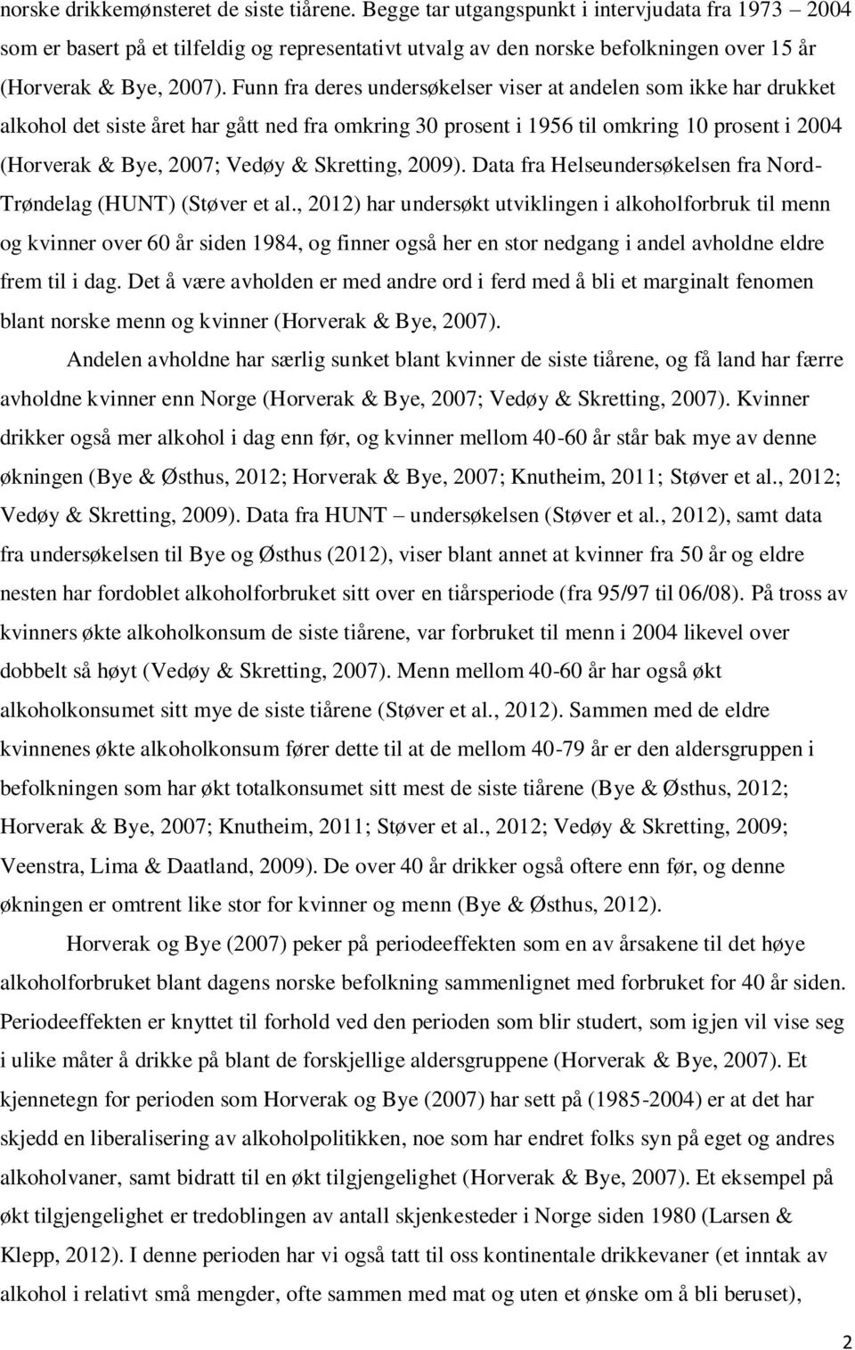 Funn fra deres undersøkelser viser at andelen som ikke har drukket alkohol det siste året har gått ned fra omkring 30 prosent i 1956 til omkring 10 prosent i 2004 (Horverak & Bye, 2007; Vedøy &