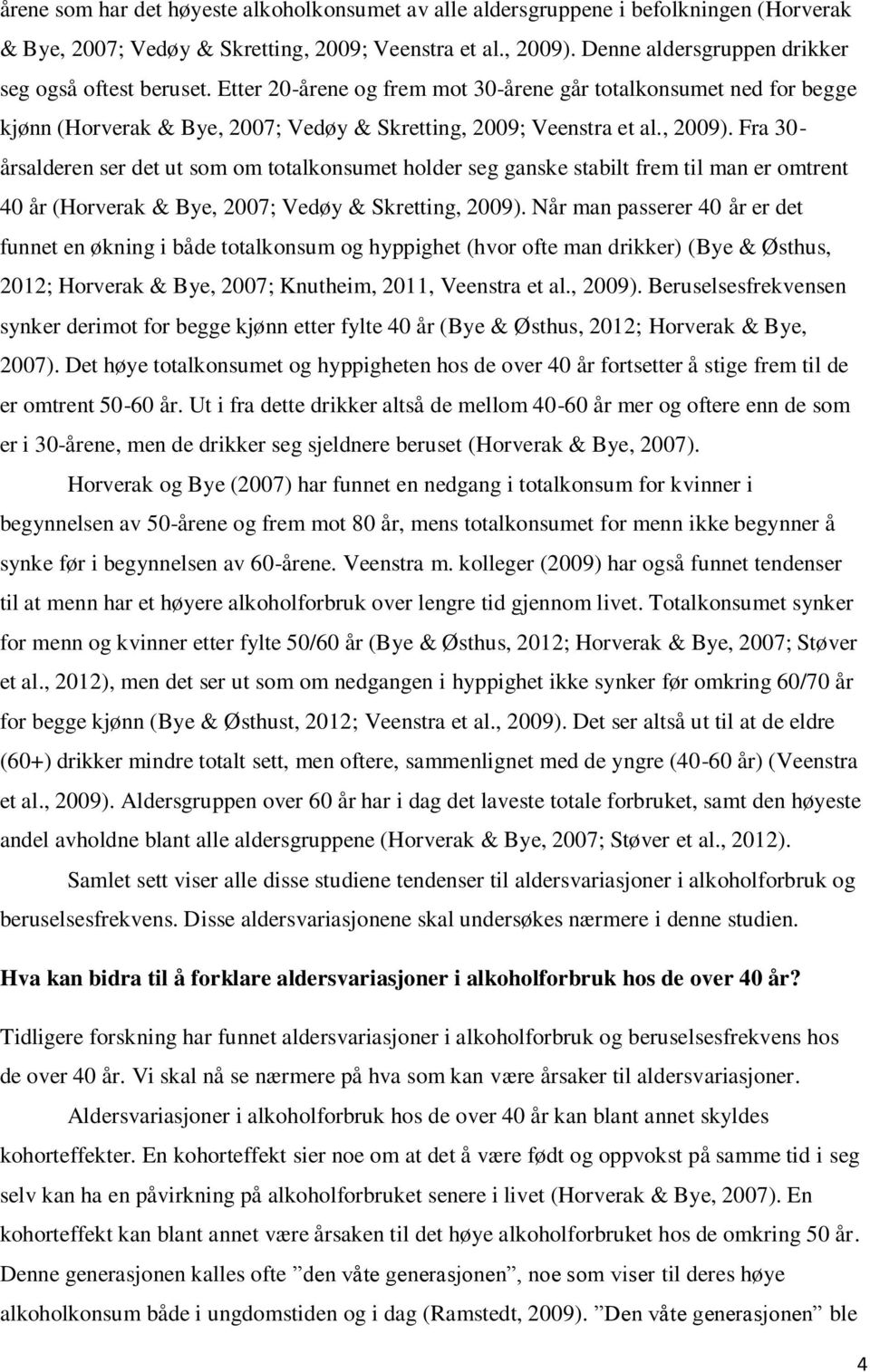 Fra 30- årsalderen ser det ut som om totalkonsumet holder seg ganske stabilt frem til man er omtrent 40 år (Horverak & Bye, 2007; Vedøy & Skretting, 2009).