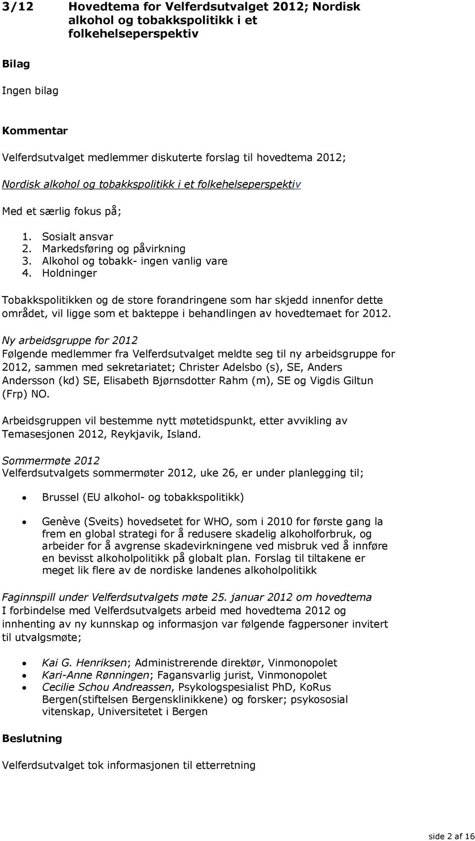 Holdninger Tobakkspolitikken og de store forandringene som har skjedd innenfor dette området, vil ligge som et bakteppe i behandlingen av hovedtemaet for 2012.