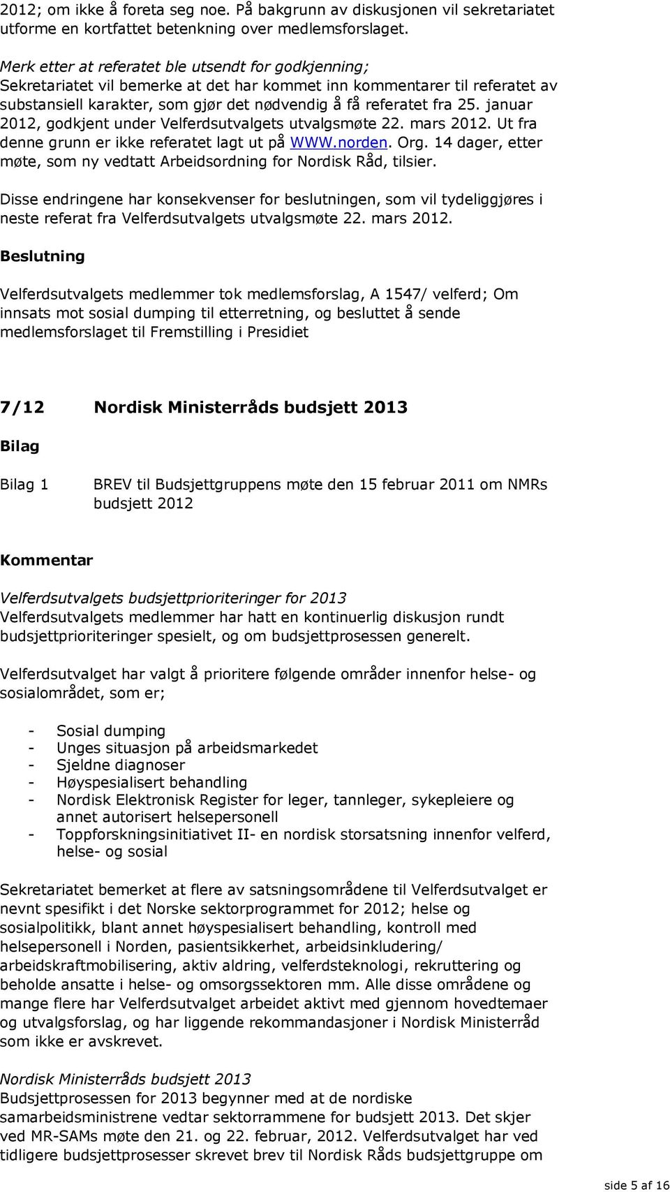 januar 2012, godkjent under Velferdsutvalgets utvalgsmøte 22. mars 2012. Ut fra denne grunn er ikke referatet lagt ut på WWW.norden. Org.