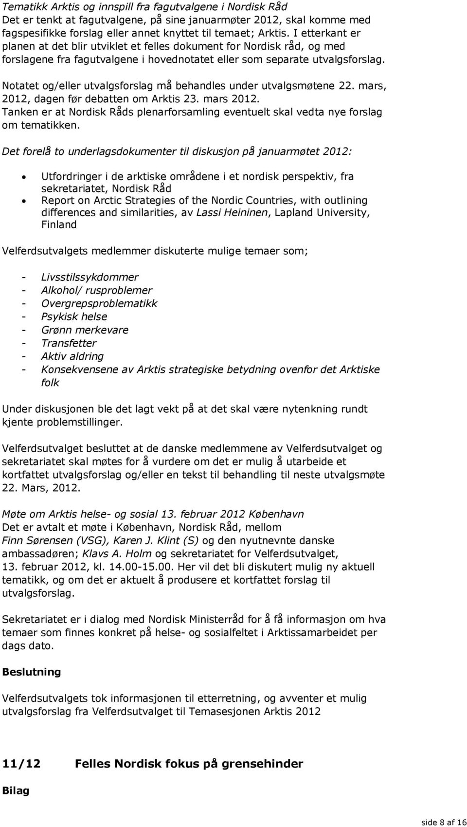 Notatet og/eller utvalgsforslag må behandles under utvalgsmøtene 22. mars, 2012, dagen før debatten om Arktis 23. mars 2012.