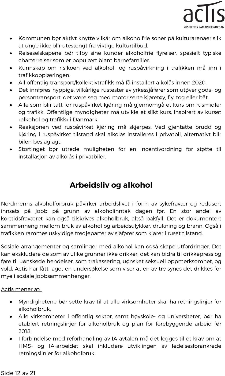 Kunnskap om risikoen ved alkohol- og ruspåvirkning i trafikken må inn i trafikkopplæringen. All offentlig transport/kollektivtrafikk må få installert alkolås innen 2020.