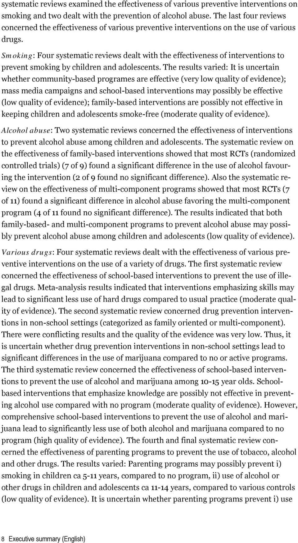 Smoking: Four systematic reviews dealt with the effectiveness of interventions to prevent smoking by children and adolescents.