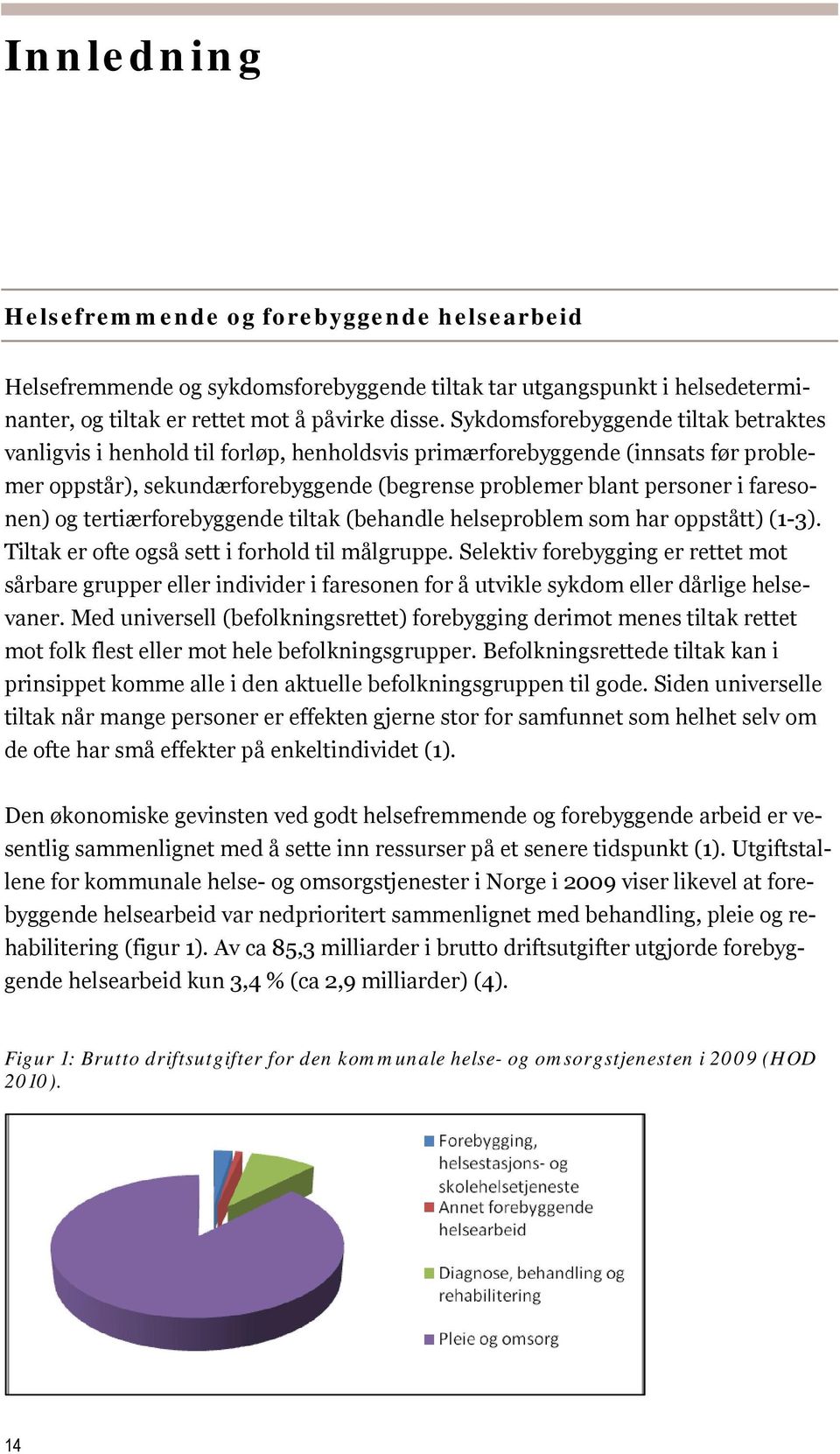 faresonen) og tertiærforebyggende tiltak (behandle helseproblem som har oppstått) (1-3). Tiltak er ofte også sett i forhold til målgruppe.