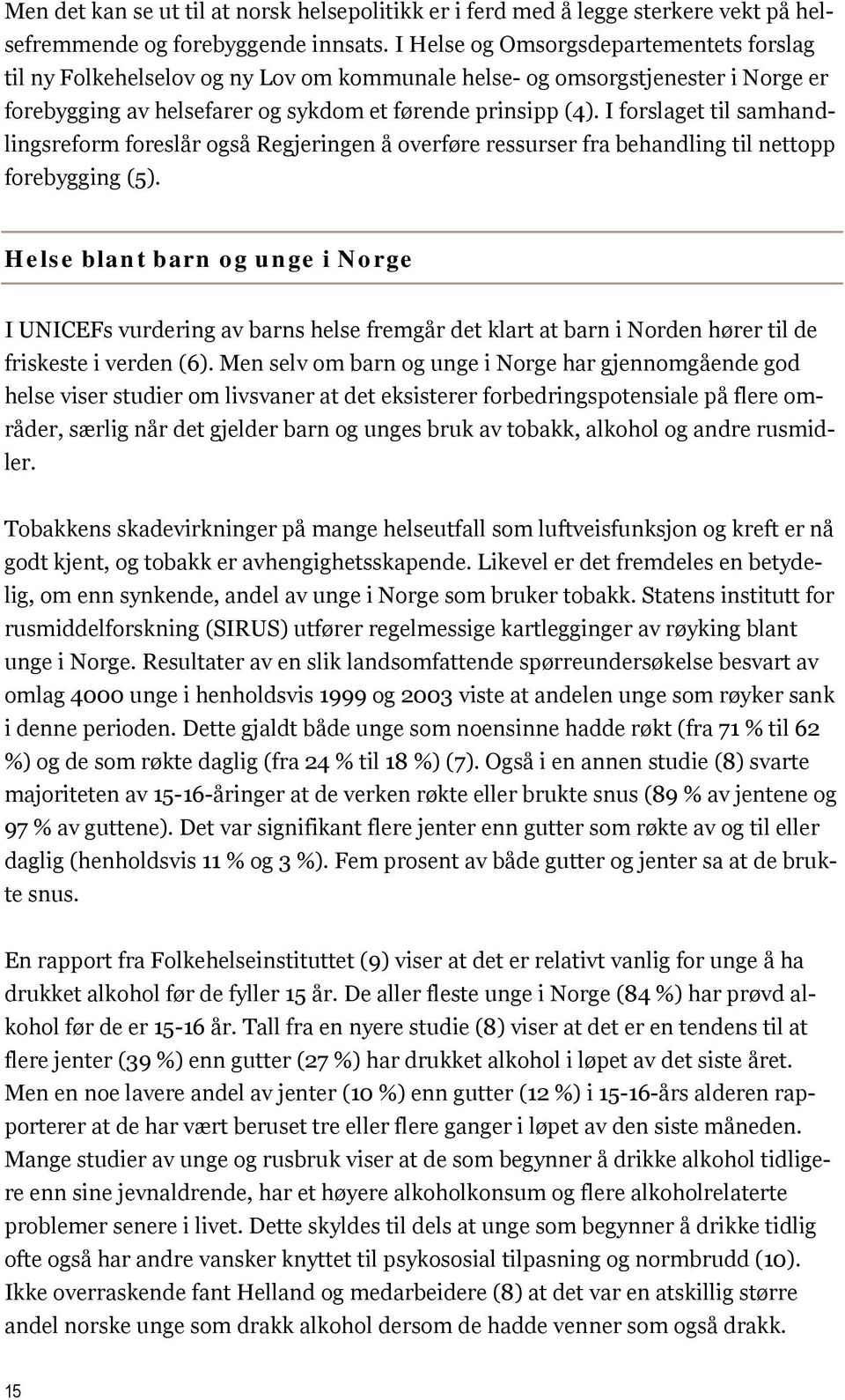 I forslaget til samhandlingsreform foreslår også Regjeringen å overføre ressurser fra behandling til nettopp forebygging (5).