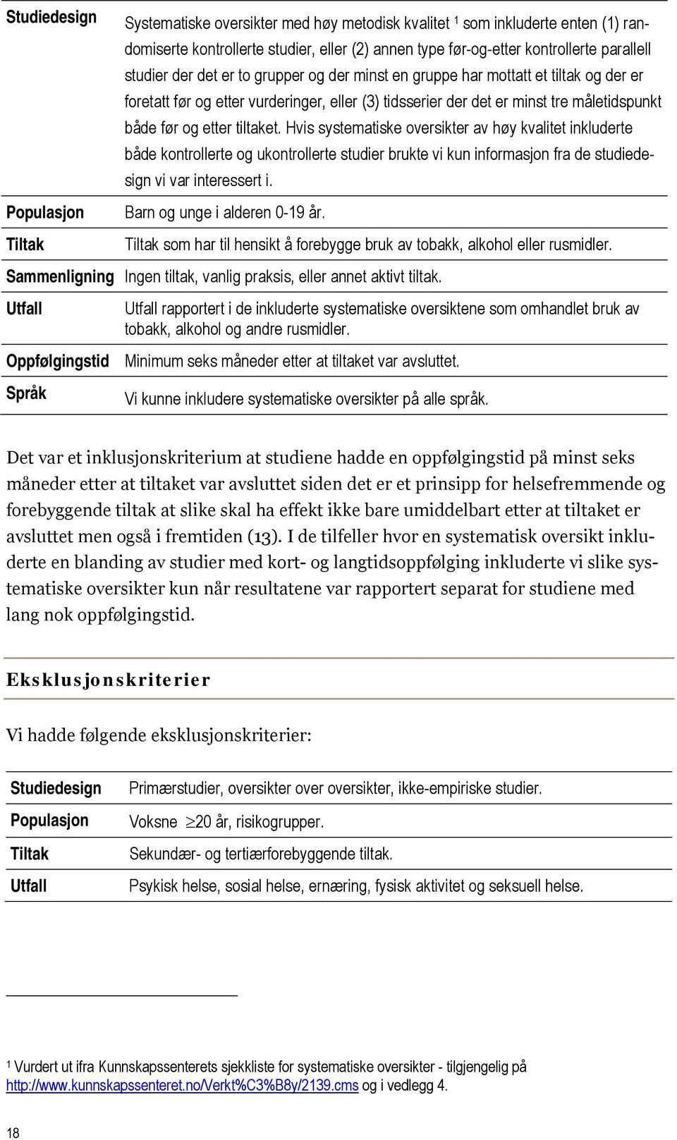 tiltaket. Hvis systematiske oversikter av høy kvalitet inkluderte både kontrollerte og ukontrollerte studier brukte vi kun informasjon fra de studiedesign vi var interessert i.