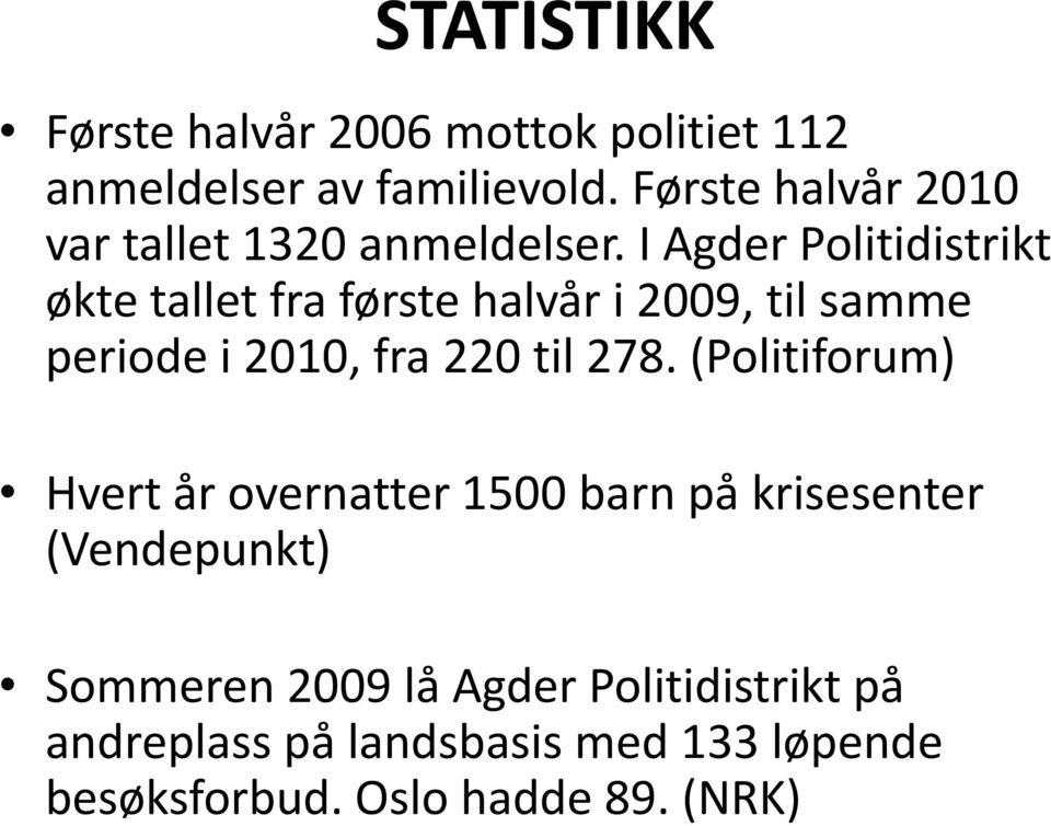 I Agder Politidistrikt økte tallet fra første halvår i 2009, til samme periode i 2010, fra 220 til 278.