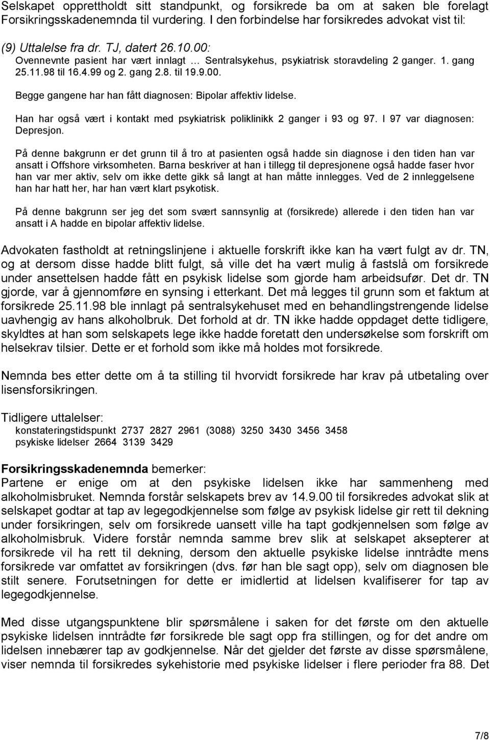 Han har også vært i kontakt med psykiatrisk poliklinikk 2 ganger i 93 og 97. I 97 var diagnosen: Depresjon.