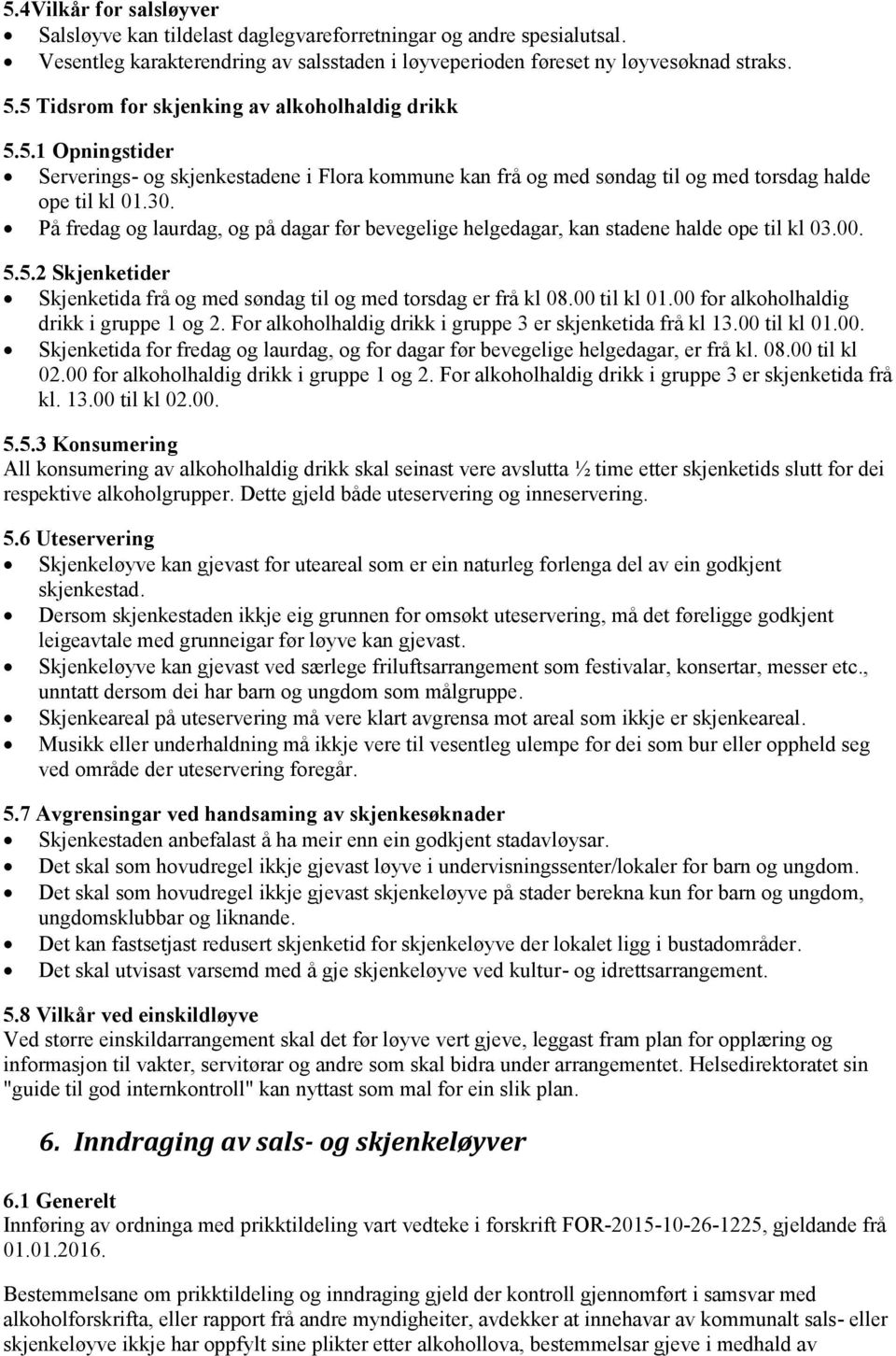 På fredag og laurdag, og på dagar før bevegelige helgedagar, kan stadene halde ope til kl 03.00. 5.5.2 Skjenketider Skjenketida frå og med søndag til og med torsdag er frå kl 08.00 til kl 01.