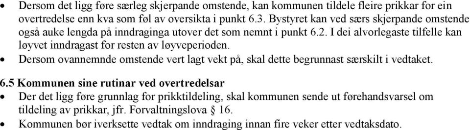 I dei alvorlegaste tilfelle kan løyvet inndragast for resten av løyveperioden. Dersom ovannemnde omstende vert lagt vekt på, skal dette begrunnast særskilt i vedtaket. 6.