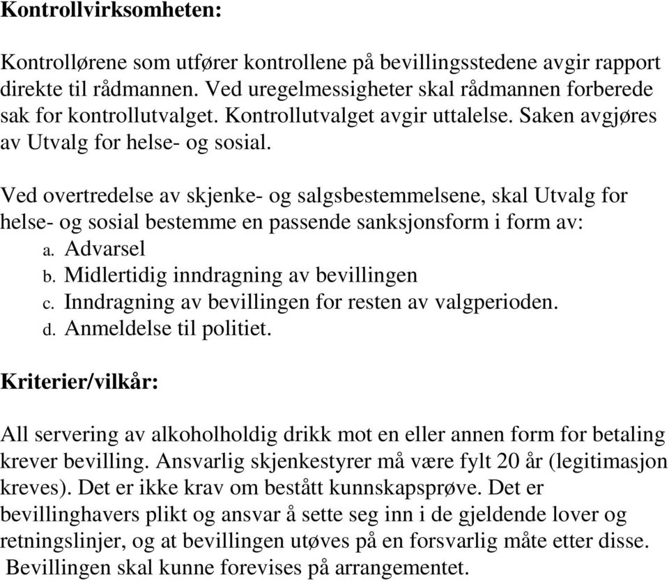 Ved overtredelse av skjenke- og salgsbestemmelsene, skal Utvalg for helse- og sosial bestemme en passende sanksjonsform i form av: a. Advarsel b. Midlertidig inndragning av bevillingen c.